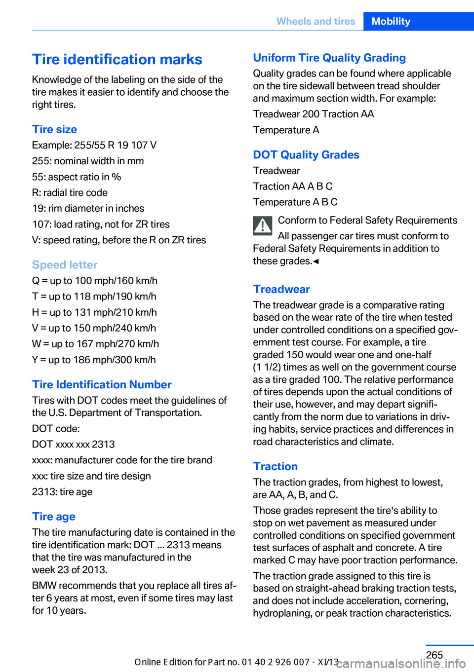 BMW X6 2013 E71 Owners Manual Tire identification marksKnowledge of the labeling on the side of the
tire makes it easier to identify and choose the
right tires.
Tire size
Example: 255/55 R 19 107 V
255: nominal width in mm
55: asp