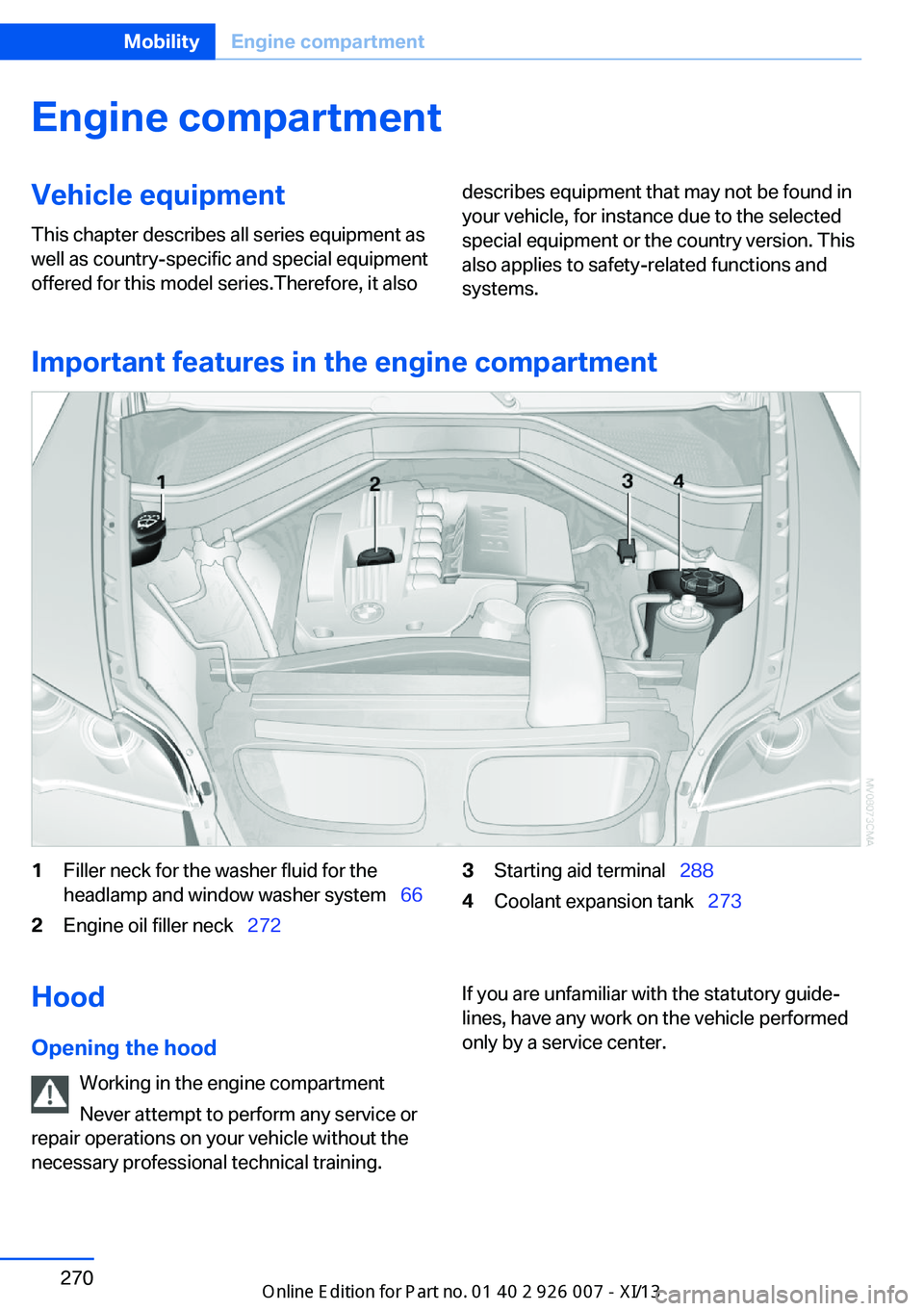 BMW X6 2013 E71 Owners Manual Engine compartmentVehicle equipmentThis chapter describes all series equipment as
well as country-specific and special equipment
offered for this model series.Therefore, it alsodescribes equipment tha