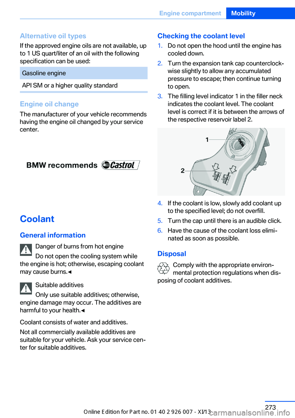 BMW X6M 2013 E71 Owners Manual Alternative oil types
If the approved engine oils are not available, up
to 1 US quart/liter of an oil with the following
specification can be used:
Gasoline engineAPI SM or a higher quality standard
C BMW X6M 2013 E71 Owners Manual Alternative oil types
If the approved engine oils are not available, up
to 1 US quart/liter of an oil with the following
specification can be used:
Gasoline engineAPI SM or a higher quality standard
C