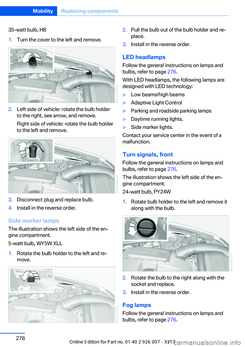 BMW X6 2013 E71 Owners Manual 35-watt bulb, H81.Turn the cover to the left and remove.2.Left side of vehicle: rotate the bulb holder
to the right, see arrow, and remove.
Right side of vehicle: rotate the bulb holder
to the left an