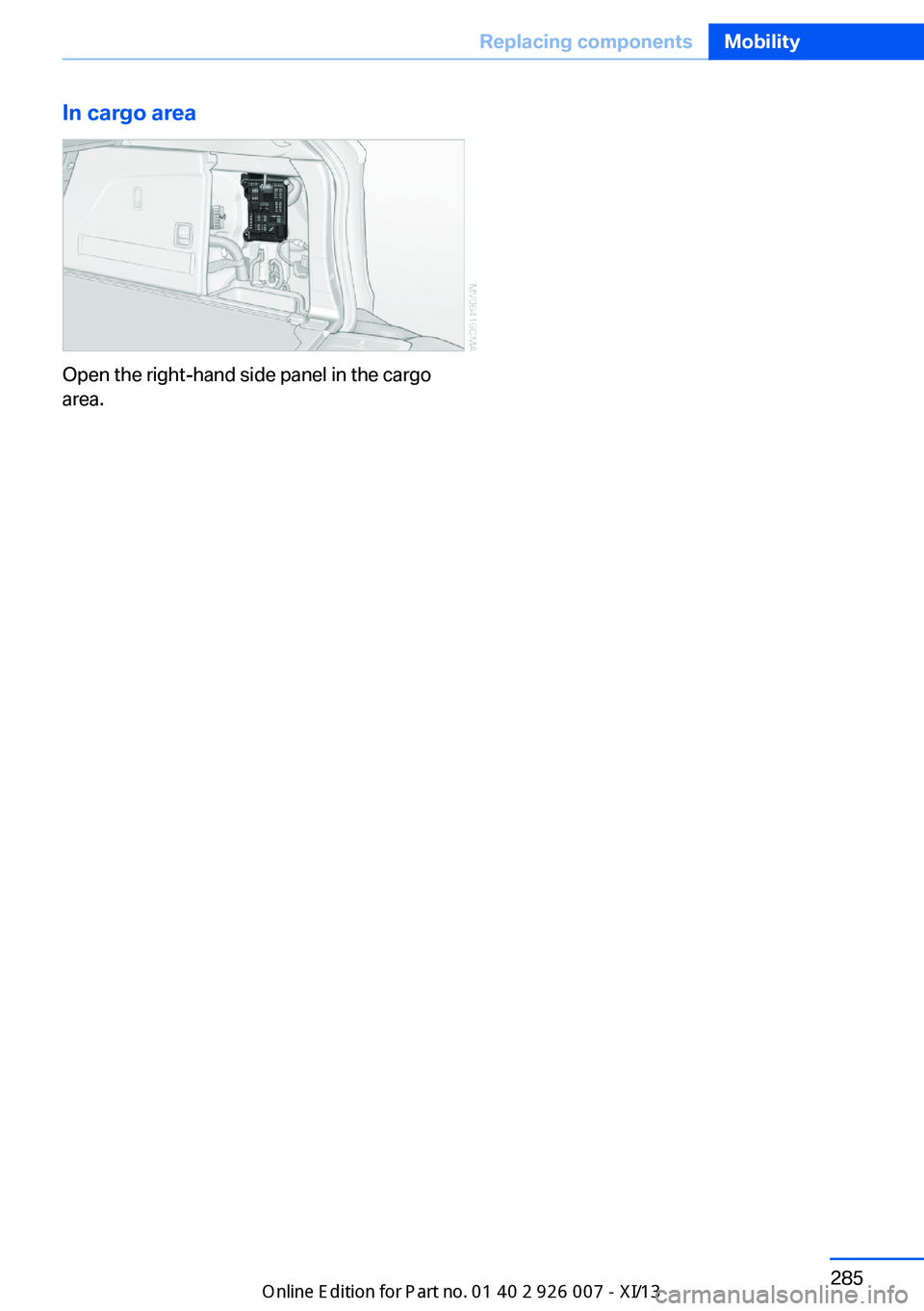 BMW X6M 2013 E71 Owners Manual In cargo area
Open the right-hand side panel in the cargo
area.
Seite 285Replacing componentsMobility285
Online Edition for Part no. 01 40 2 910 876 - VII/13 
