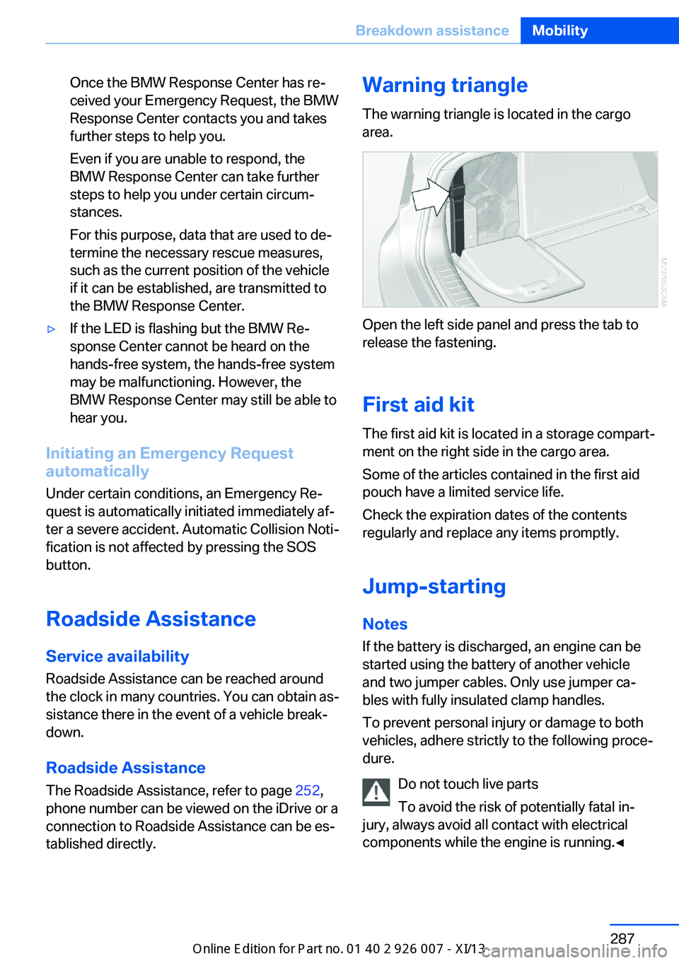 BMW X6M 2013 E71 Owners Manual Once the BMW Response Center has re‐
ceived your Emergency Request, the BMW
Response Center contacts you and takes
further steps to help you.
Even if you are unable to respond, the
BMW Response Cent BMW X6M 2013 E71 Owners Manual Once the BMW Response Center has re‐
ceived your Emergency Request, the BMW
Response Center contacts you and takes
further steps to help you.
Even if you are unable to respond, the
BMW Response Cent