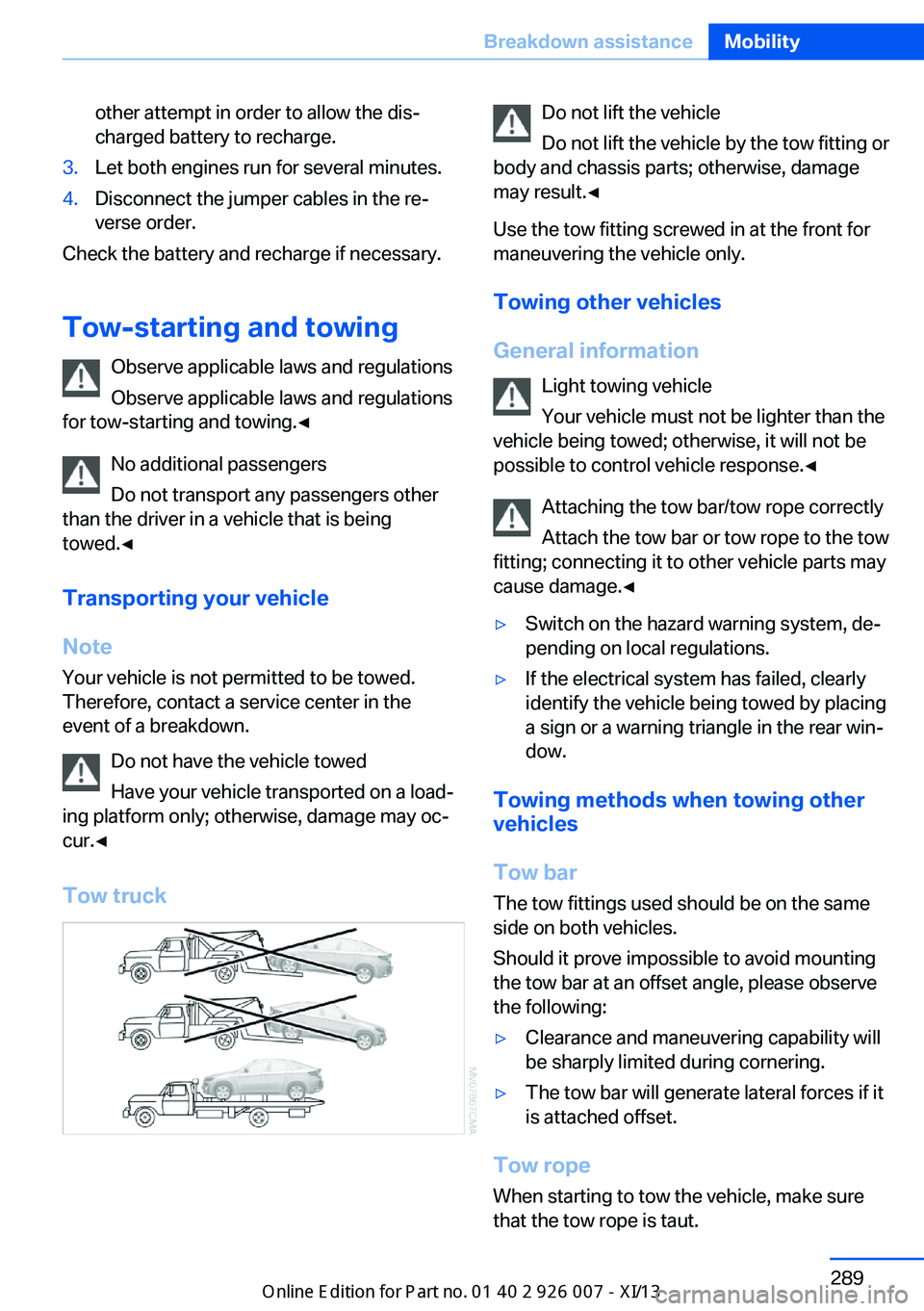 BMW X6M 2013 E71 Owners Manual other attempt in order to allow the dis‐
charged battery to recharge.3.Let both engines run for several minutes.4.Disconnect the jumper cables in the re‐
verse order.
Check the battery and recharg BMW X6M 2013 E71 Owners Manual other attempt in order to allow the dis‐
charged battery to recharge.3.Let both engines run for several minutes.4.Disconnect the jumper cables in the re‐
verse order.
Check the battery and recharg
