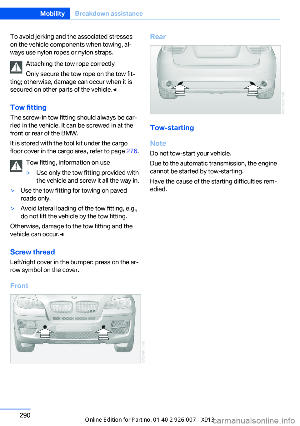 BMW X6M 2013 E71 Owners Manual To avoid jerking and the associated stresses
on the vehicle components when towing, al‐
ways use nylon ropes or nylon straps.
Attaching the tow rope correctly
Only secure the tow rope on the tow fit BMW X6M 2013 E71 Owners Manual To avoid jerking and the associated stresses
on the vehicle components when towing, al‐
ways use nylon ropes or nylon straps.
Attaching the tow rope correctly
Only secure the tow rope on the tow fit