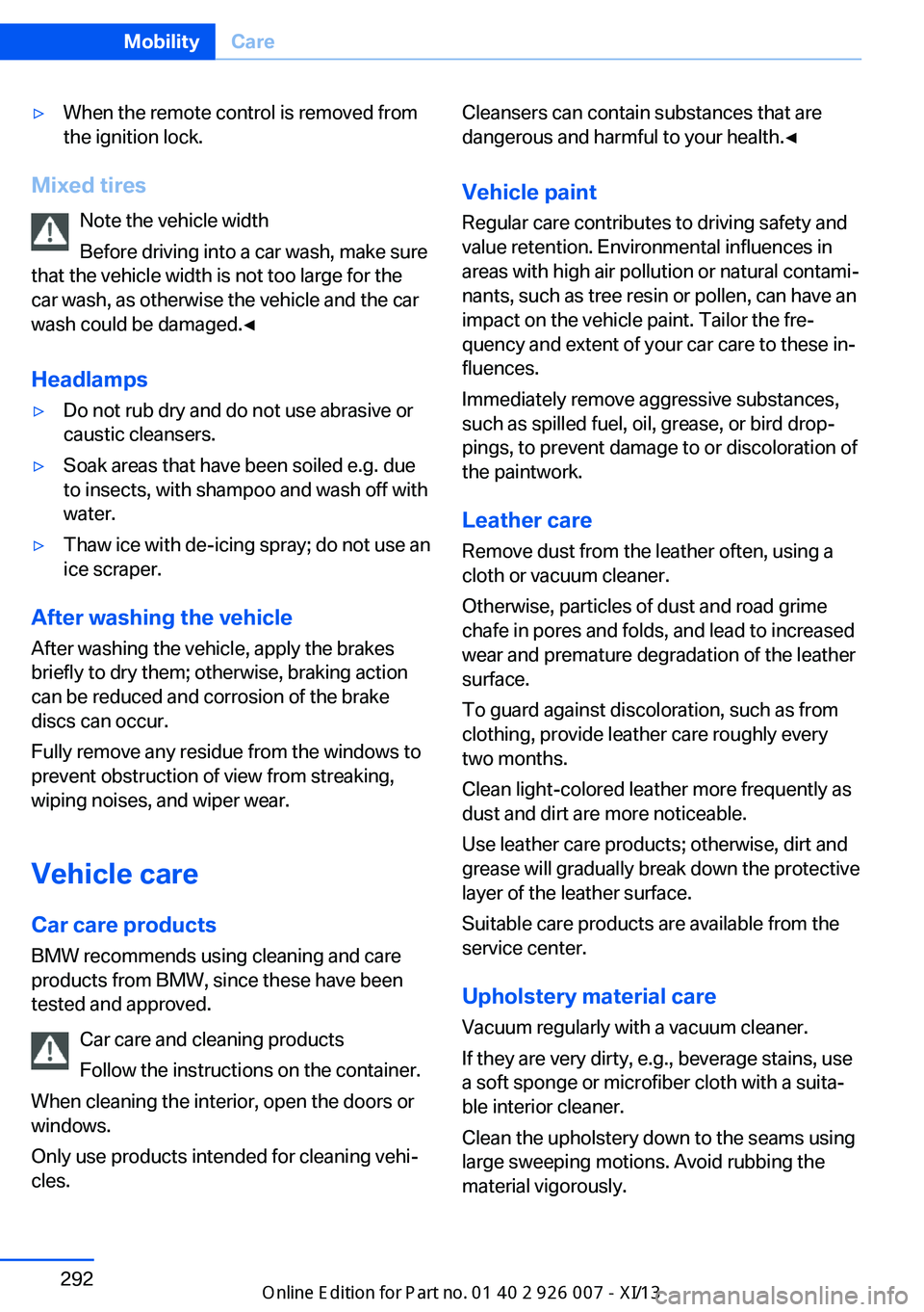 BMW X6M 2013 E71 Owners Manual ▷When the remote control is removed from
the ignition lock.
Mixed tires
Note the vehicle width
Before driving into a car wash, make sure
that the vehicle width is not too large for the
car wash, as BMW X6M 2013 E71 Owners Manual ▷When the remote control is removed from
the ignition lock.
Mixed tires
Note the vehicle width
Before driving into a car wash, make sure
that the vehicle width is not too large for the
car wash, as