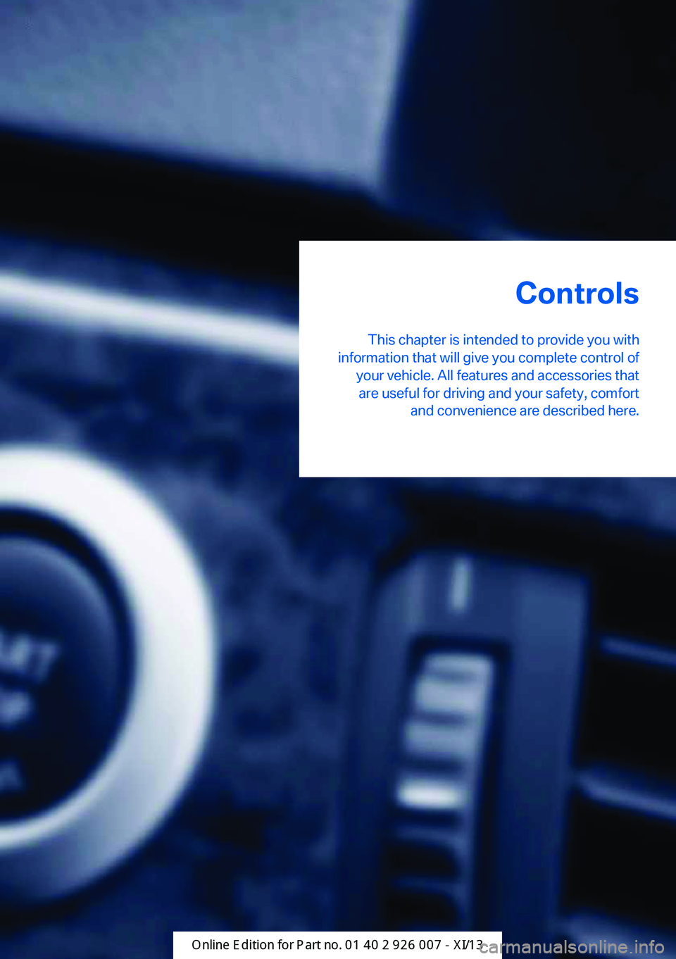 BMW X6 2013 E71 Owners Guide Controls
This chapter is intended to provide you with
information that will give you complete control of your vehicle. All features and accessories thatare useful for driving and your safety, comfort 