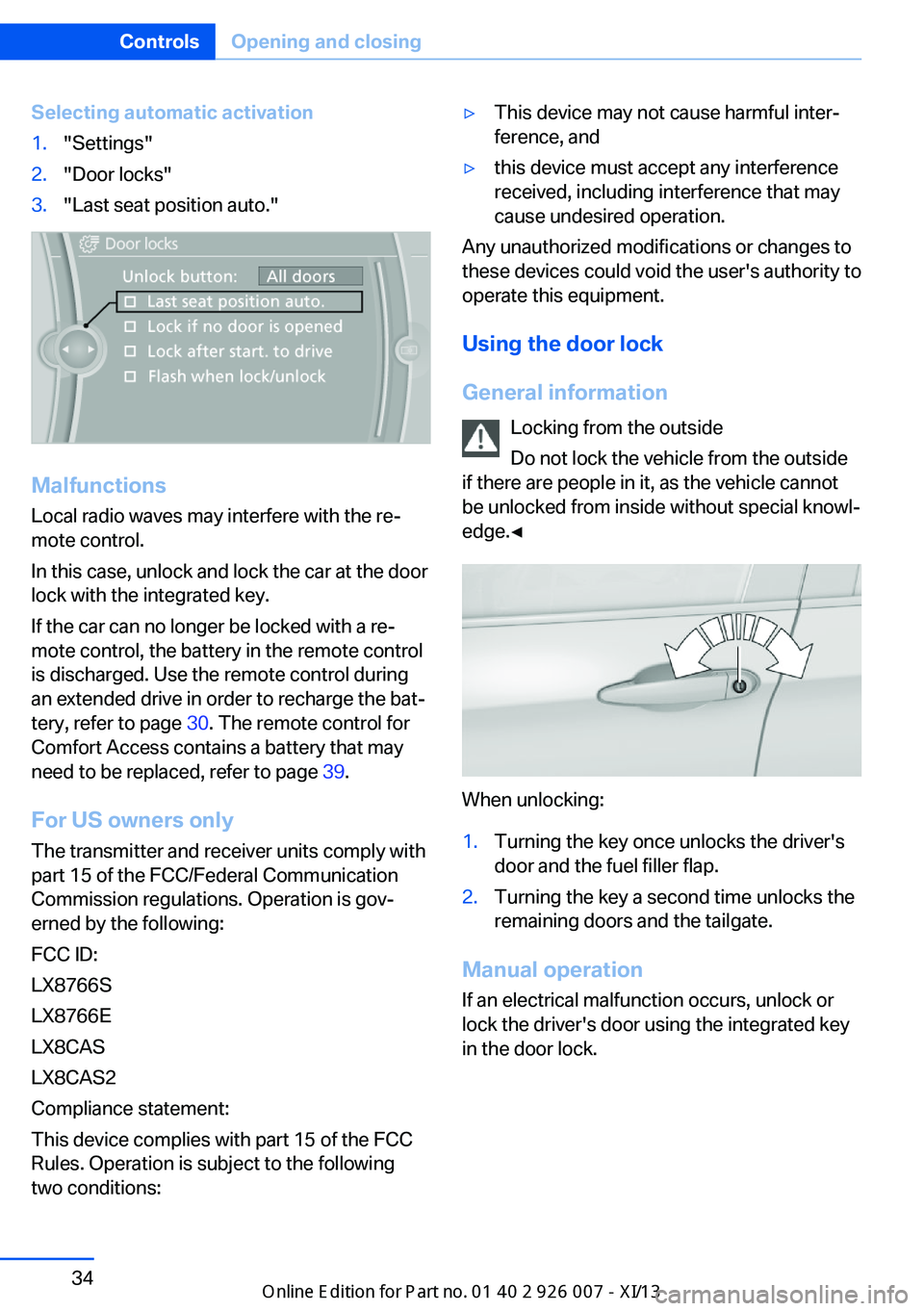 BMW X6 2013 E71 Owners Manual Selecting automatic activation1."Settings"2."Door locks"3."Last seat position auto."
MalfunctionsLocal radio waves may interfere with the re‐
mote control.
In this case, unlo