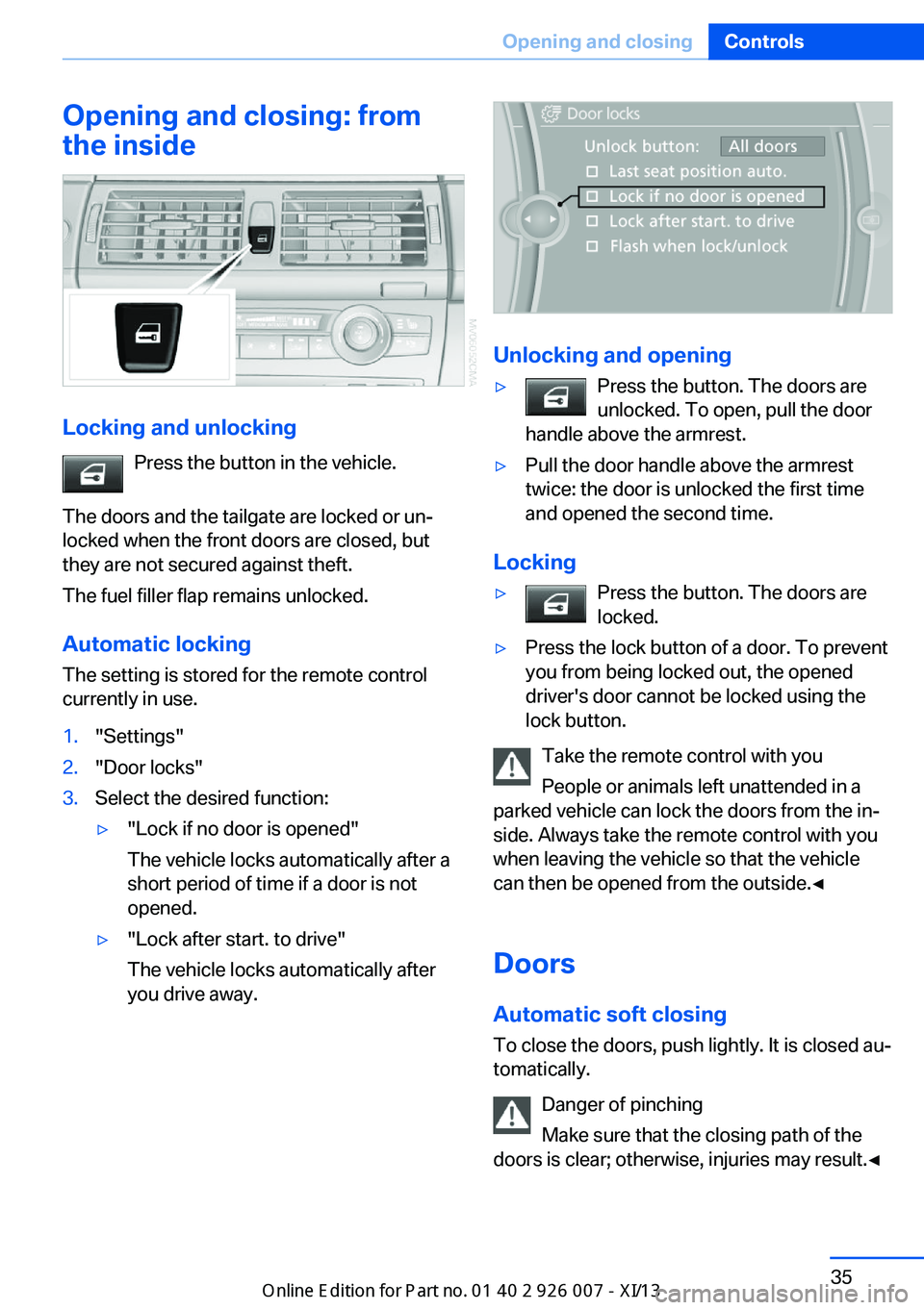 BMW X6 2013 E71 Owners Manual Opening and closing: from
the inside
Locking and unlocking
Press the button in the vehicle.
The doors and the tailgate are locked or un‐
locked when the front doors are closed, but
they are not secu