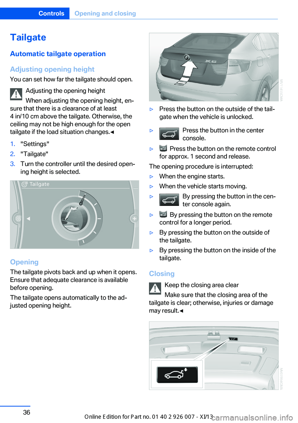 BMW X6M 2013 E71 Owners Guide TailgateAutomatic tailgate operation
Adjusting opening height
You can set how far the tailgate should open.
Adjusting the opening height
When adjusting the opening height, en‐
sure that there is a c BMW X6M 2013 E71 Owners Guide TailgateAutomatic tailgate operation
Adjusting opening height
You can set how far the tailgate should open.
Adjusting the opening height
When adjusting the opening height, en‐
sure that there is a c