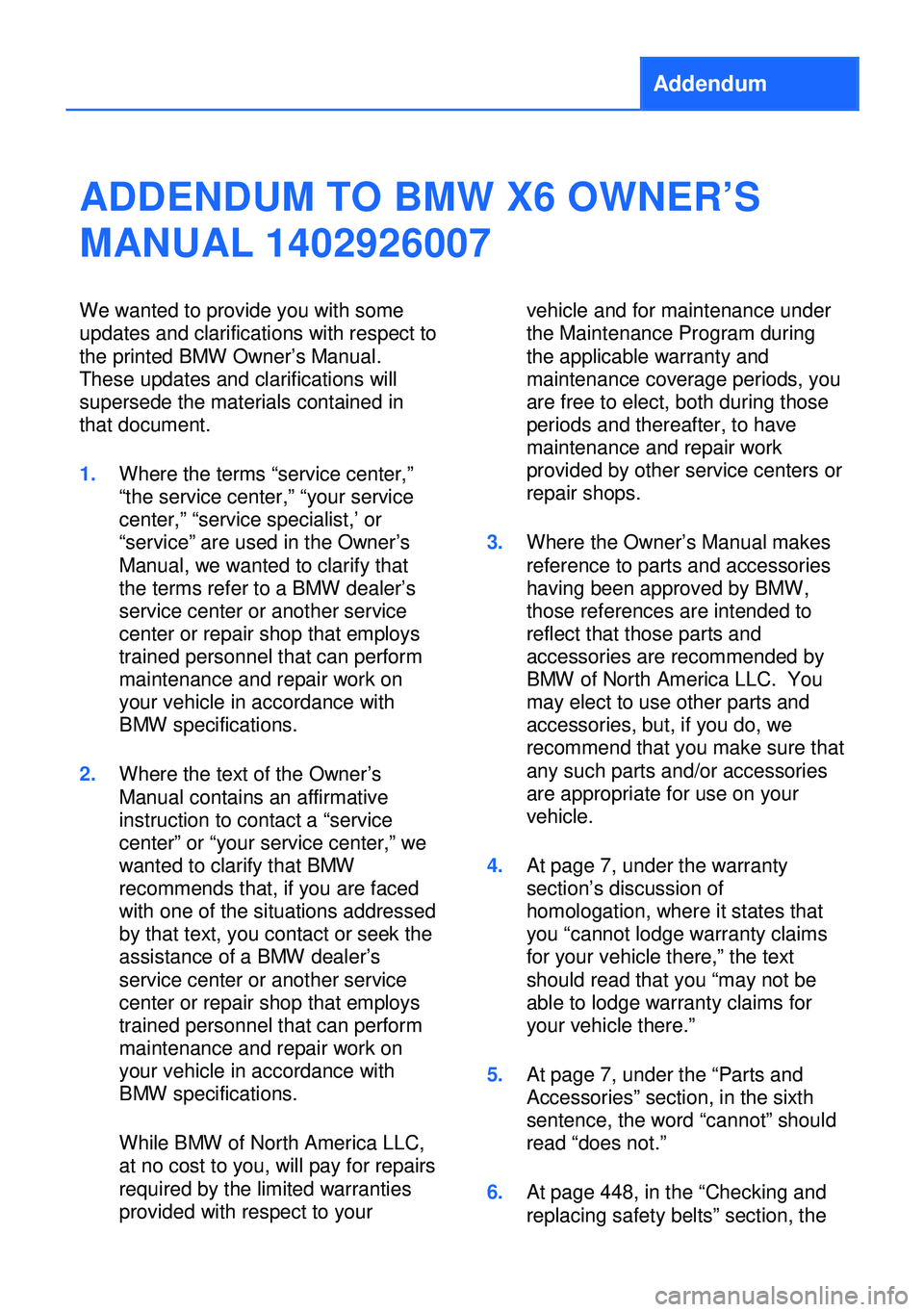 BMW X6M 2013 E71 Owners Manual Addendum
ADDENDUM TO BMW X6 OWNER’S
MANUAL 1402926007
We wanted to provide you with some
updates and clarifications with respect to
the printed BMW Owner’s Manual.
These updates and clarifications