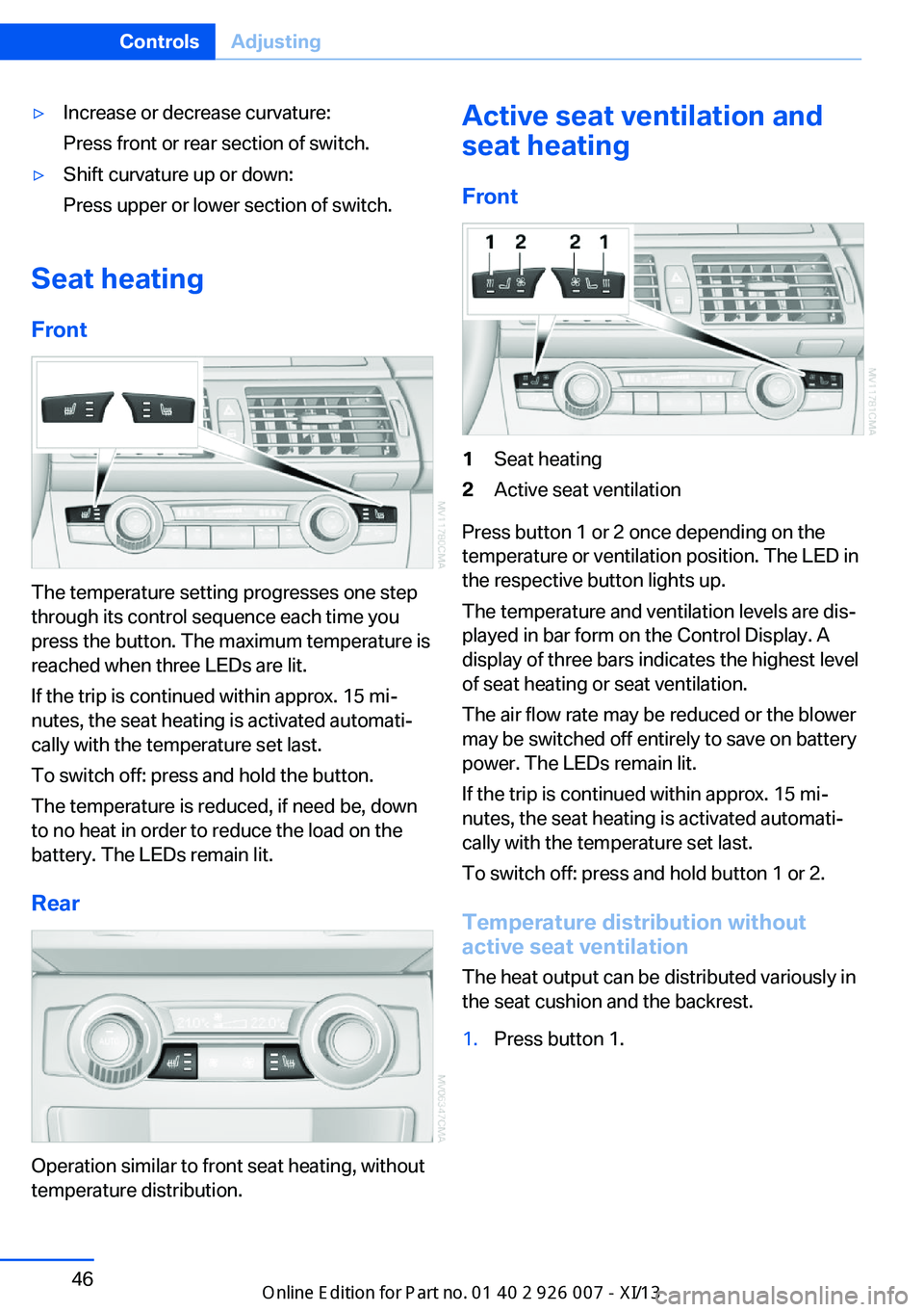 BMW X6 2013 E71 Owners Manual ▷Increase or decrease curvature:
Press front or rear section of switch.▷Shift curvature up or down:
Press upper or lower section of switch.
Seat heating
Front
The temperature setting progresses on