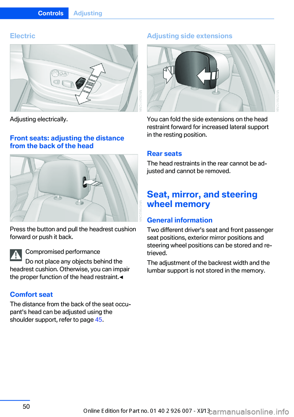 BMW X6M 2013 E71 Workshop Manual Electric
Adjusting electrically.Front seats: adjusting the distance
from the back of the head
Press the button and pull the headrest cushion
forward or push it back.
Compromised performance
Do not pla BMW X6M 2013 E71 Workshop Manual Electric
Adjusting electrically.Front seats: adjusting the distance
from the back of the head
Press the button and pull the headrest cushion
forward or push it back.
Compromised performance
Do not pla