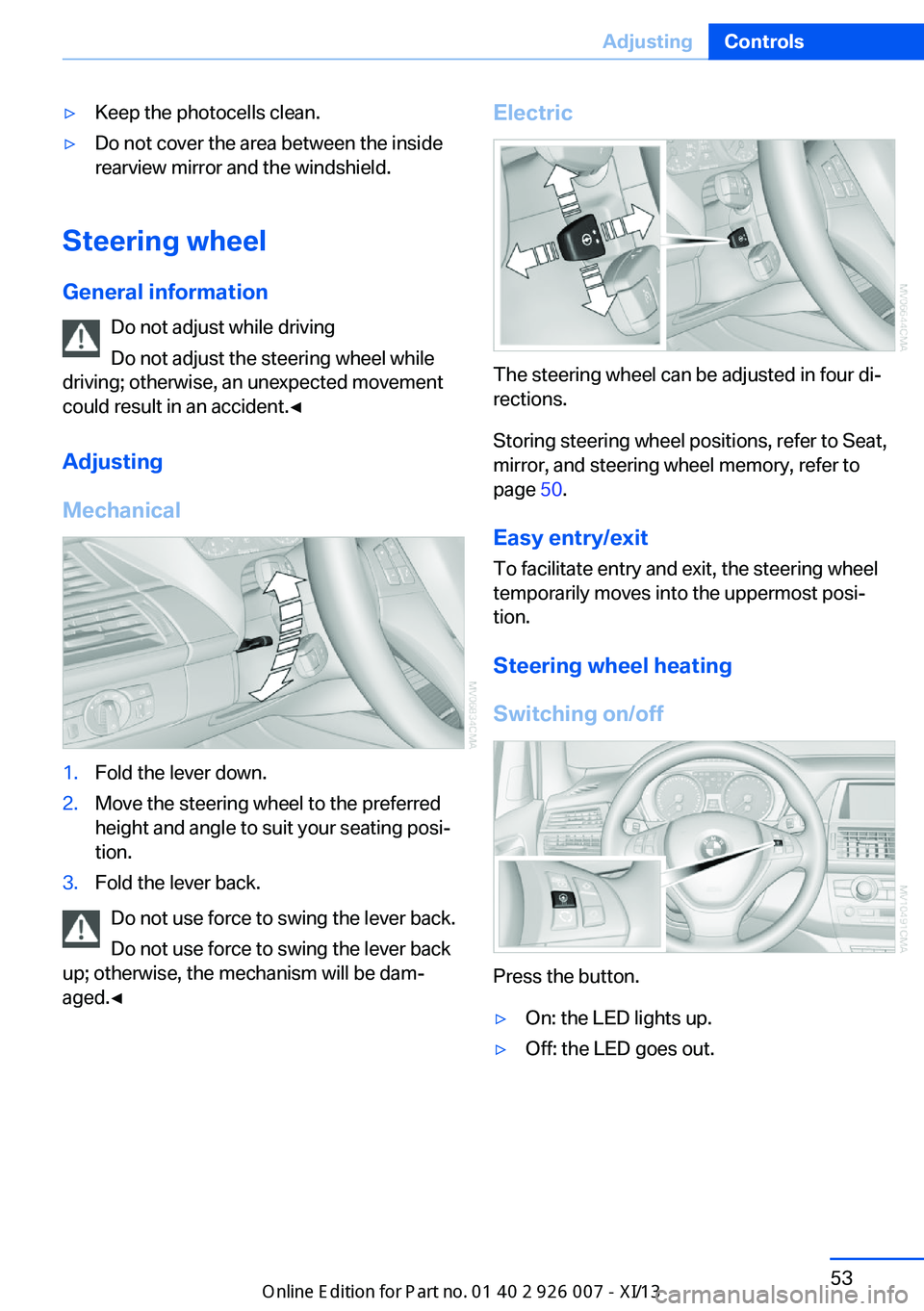 BMW X6 2013 E71 Owners Manual ▷Keep the photocells clean.▷Do not cover the area between the inside
rearview mirror and the windshield.
Steering wheel
General information Do not adjust while driving
Do not adjust the steering w