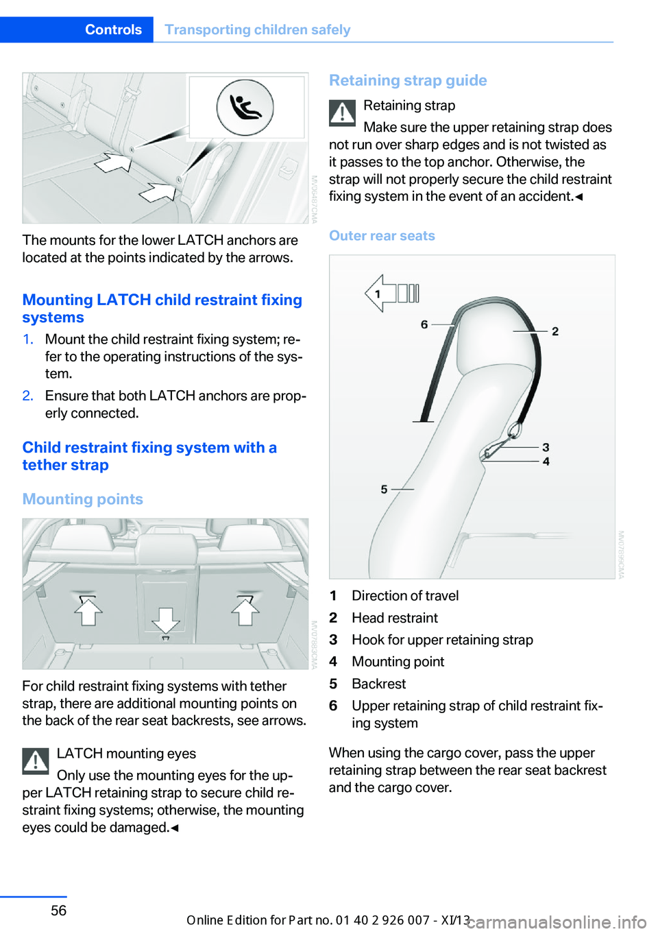 BMW X6M 2013 E71 Workshop Manual The mounts for the lower LATCH anchors are
located at the points indicated by the arrows.
Mounting LATCH child restraint fixing
systems
1.Mount the child restraint fixing system; re‐
fer to the oper BMW X6M 2013 E71 Workshop Manual The mounts for the lower LATCH anchors are
located at the points indicated by the arrows.
Mounting LATCH child restraint fixing
systems
1.Mount the child restraint fixing system; re‐
fer to the oper