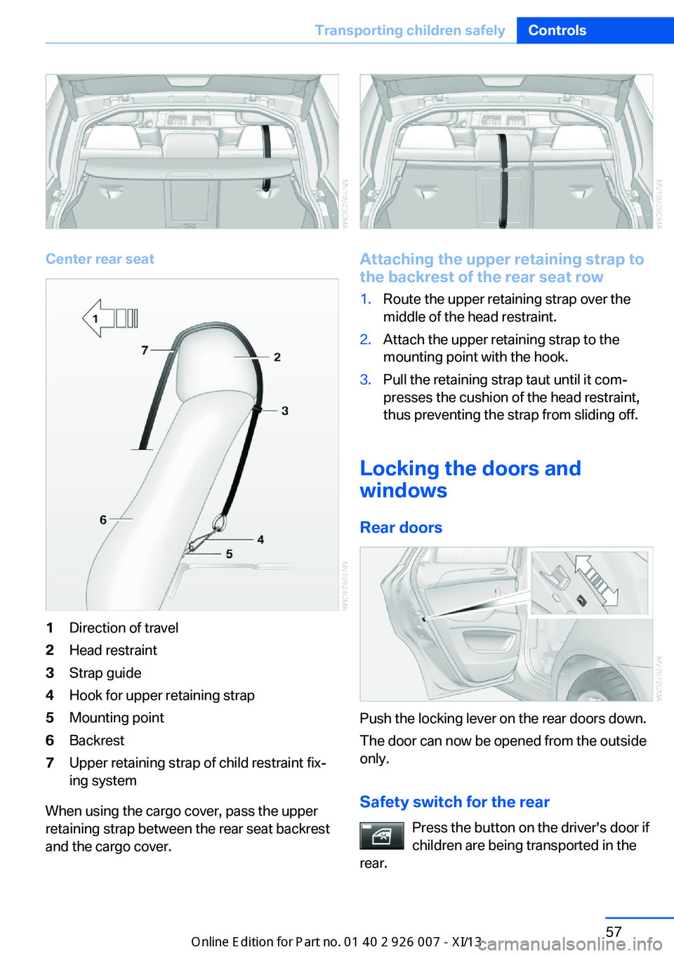 BMW X6M 2013 E71 Repair Manual Center rear seat
1Direction of travel2Head restraint3Strap guide4Hook for upper retaining strap5Mounting point6Backrest7Upper retaining strap of child restraint fix‐
ing system
When using the cargo BMW X6M 2013 E71 Repair Manual Center rear seat
1Direction of travel2Head restraint3Strap guide4Hook for upper retaining strap5Mounting point6Backrest7Upper retaining strap of child restraint fix‐
ing system
When using the cargo