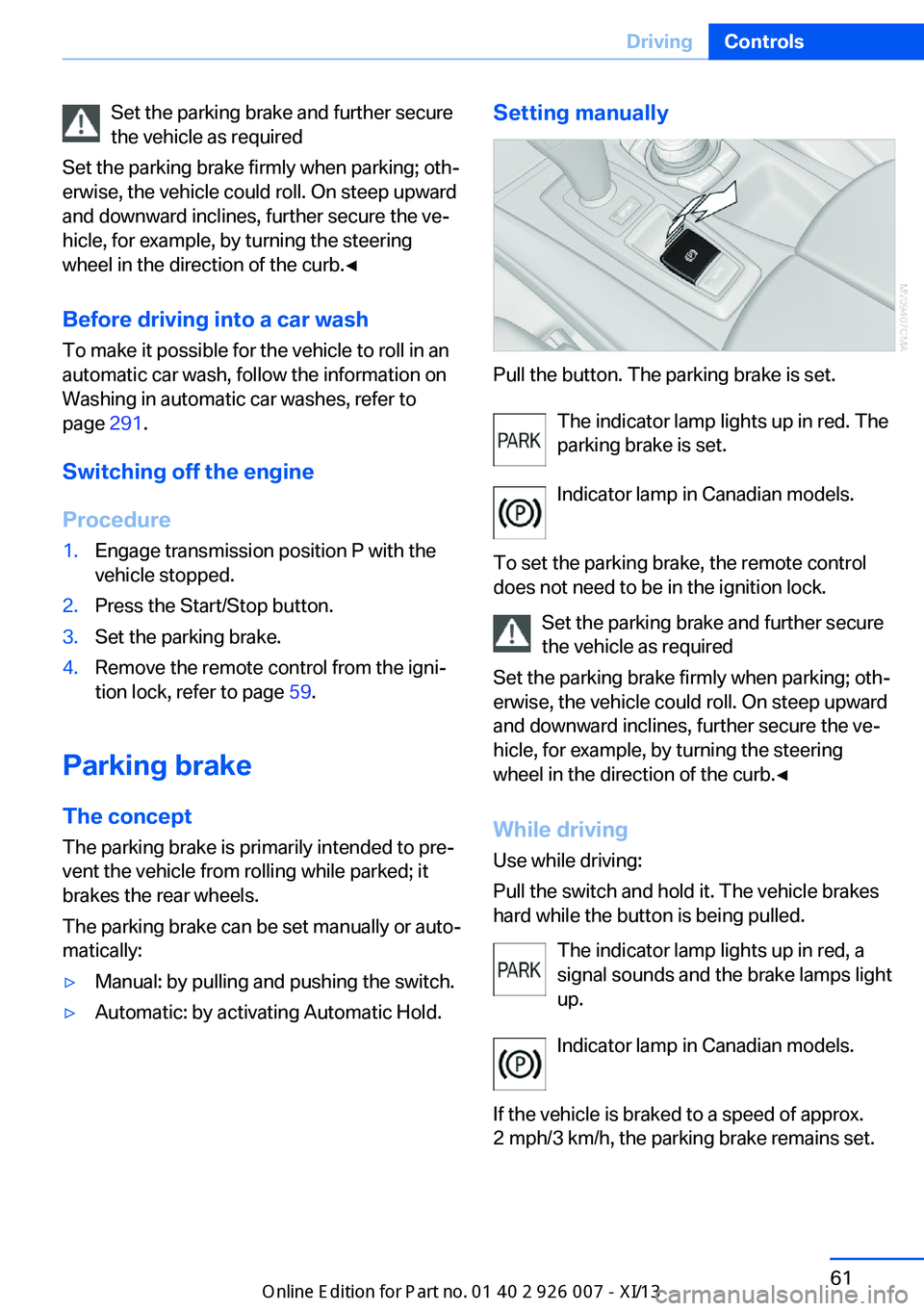 BMW X6M 2013 E71 Repair Manual Set the parking brake and further secure
the vehicle as required
Set the parking brake firmly when parking; oth‐
erwise, the vehicle could roll. On steep upward
and downward inclines, further secure BMW X6M 2013 E71 Repair Manual Set the parking brake and further secure
the vehicle as required
Set the parking brake firmly when parking; oth‐
erwise, the vehicle could roll. On steep upward
and downward inclines, further secure