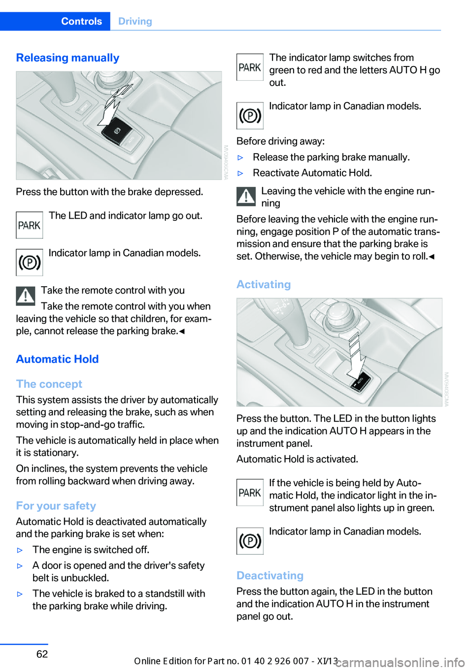 BMW X6 2013 E71 Owners Manual Releasing manually
Press the button with the brake depressed.The LED and indicator lamp go out.
Indicator lamp in Canadian models.
Take the remote control with you Take the remote control with you whe