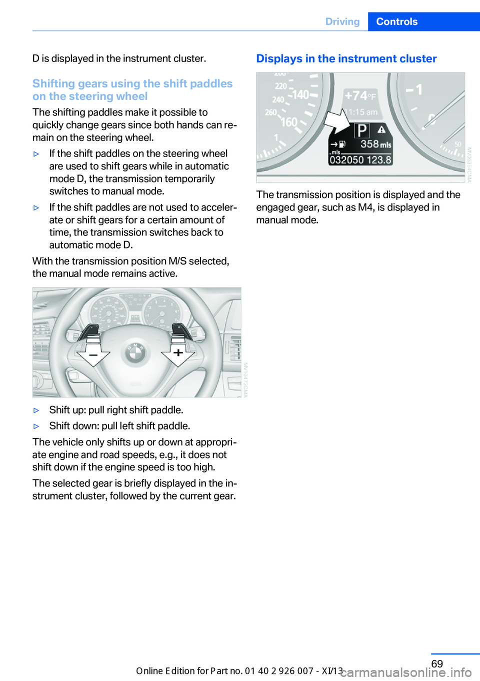 BMW X6 2013 E71 Owners Manual D is displayed in the instrument cluster.Shifting gears using the shift paddles
on the steering wheel
The shifting paddles make it possible to
quickly change gears since both hands can re‐
main on t