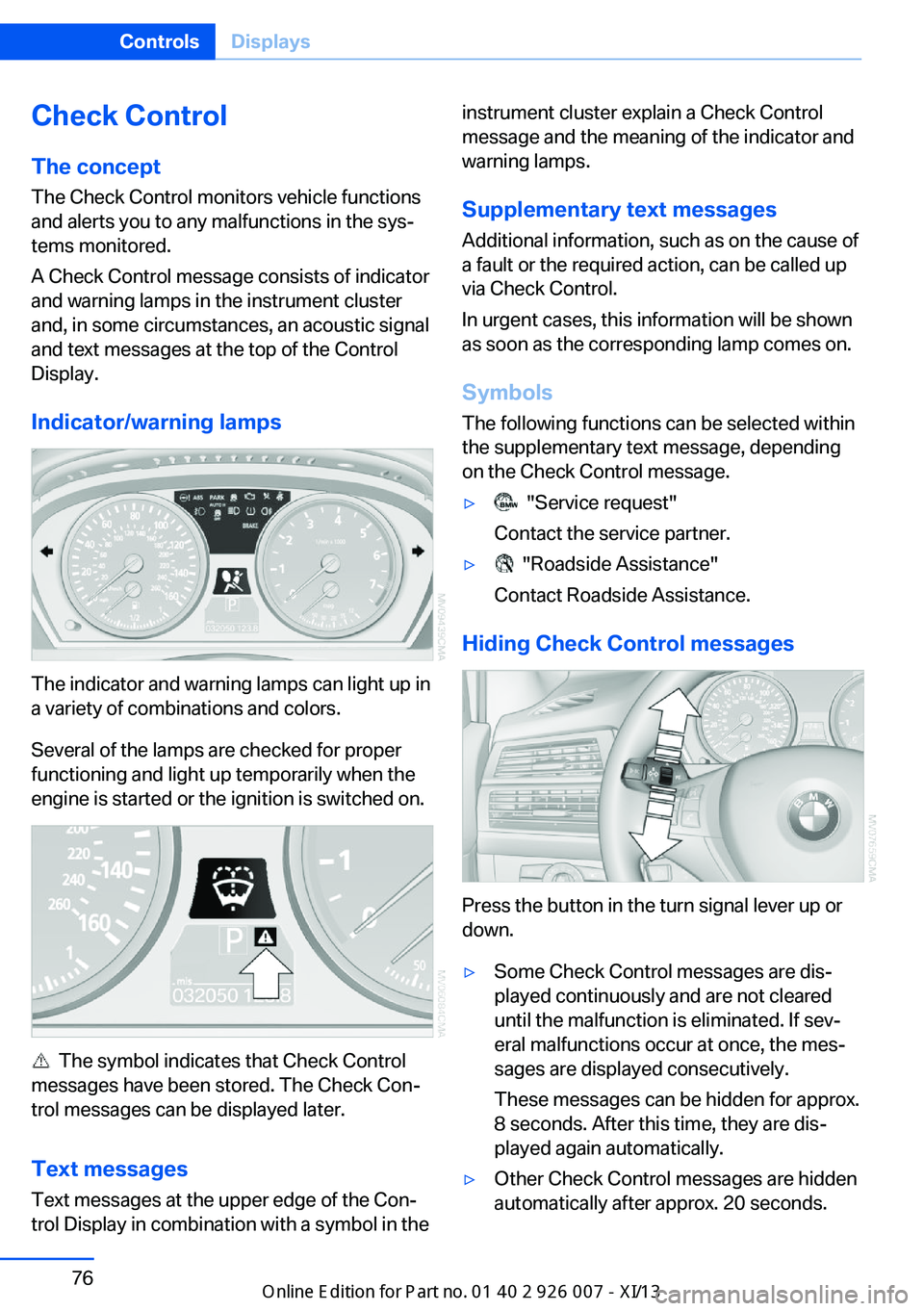 BMW X6M 2013 E71 User Guide Check Control
The concept The Check Control monitors vehicle functions
and alerts you to any malfunctions in the sys‐
tems monitored.
A Check Control message consists of indicator and warning lamps 