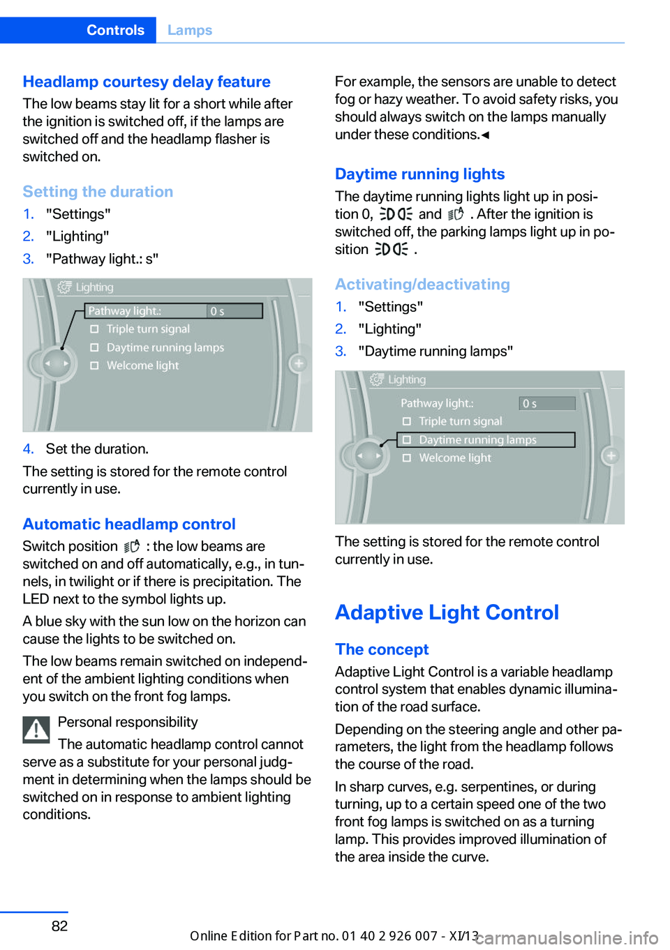 BMW X6M 2013 E71 Owners Manual Headlamp courtesy delay feature
The low beams stay lit for a short while after
the ignition is switched off, if the lamps are
switched off and the headlamp flasher is
switched on.
Setting the duration BMW X6M 2013 E71 Owners Manual Headlamp courtesy delay feature
The low beams stay lit for a short while after
the ignition is switched off, if the lamps are
switched off and the headlamp flasher is
switched on.
Setting the duration