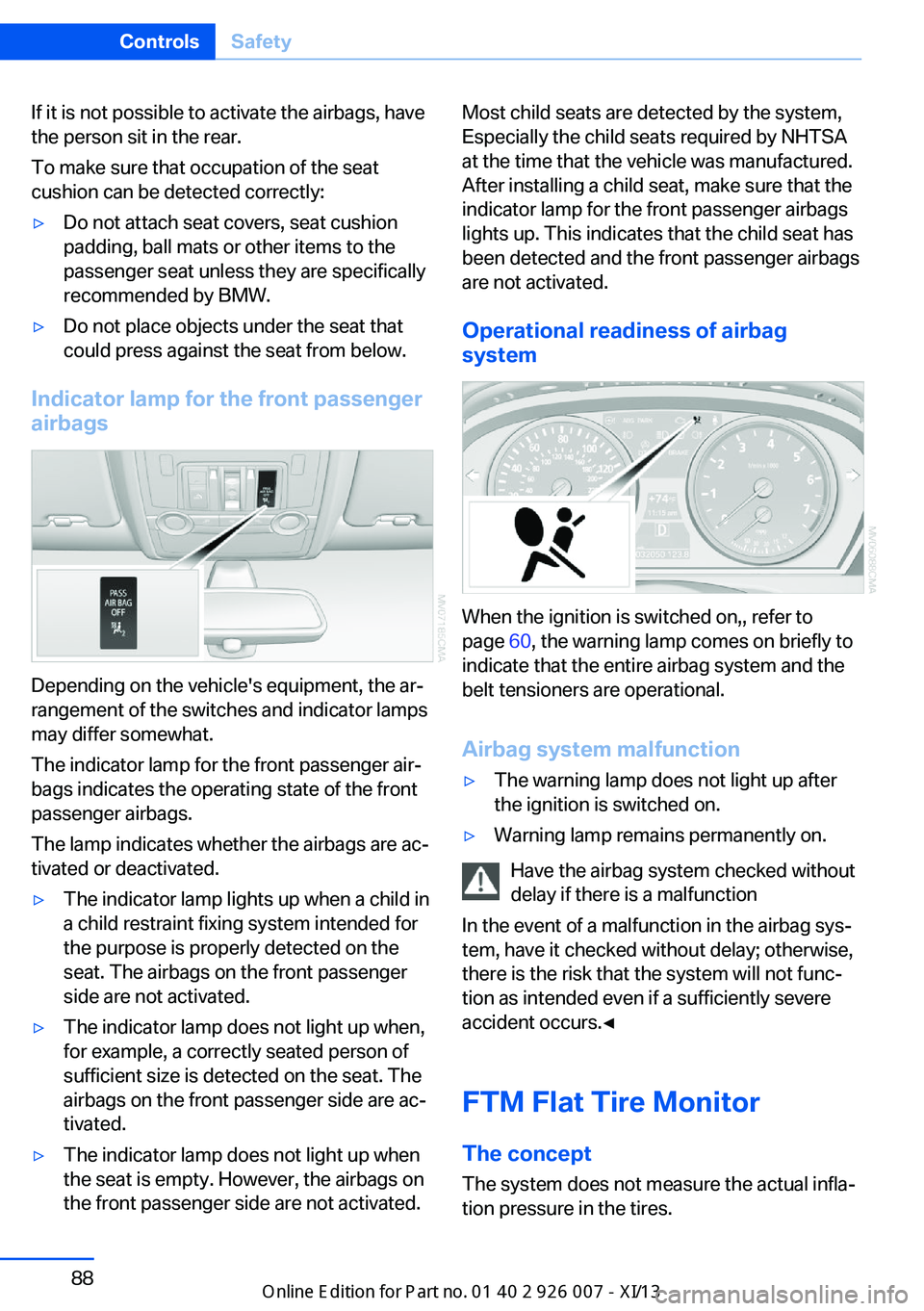 BMW X6M 2013 E71 User Guide If it is not possible to activate the airbags, have
the person sit in the rear.
To make sure that occupation of the seat
cushion can be detected correctly:▷Do not attach seat covers, seat cushion
pa