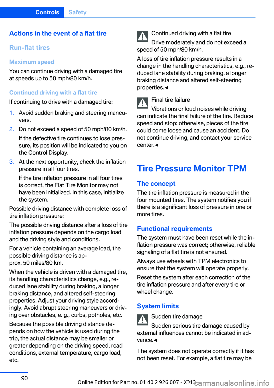 BMW X6 2013 E71 Owners Manual Actions in the event of a flat tire
Run-flat tires Maximum speed
You can continue driving with a damaged tire
at speeds up to 50 mph/80 km/h.
Continued driving with a flat tire
If continuing to drive 