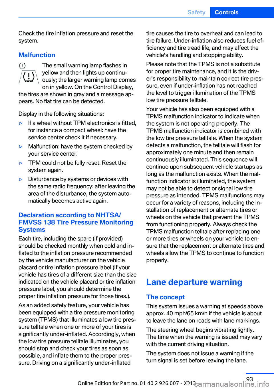 BMW X6 2013 E71 Owners Manual Check the tire inflation pressure and reset the
system.
Malfunction The small warning lamp flashes inyellow and then lights up continu‐
ously; the larger warning lamp comes
on in yellow. On the Cont