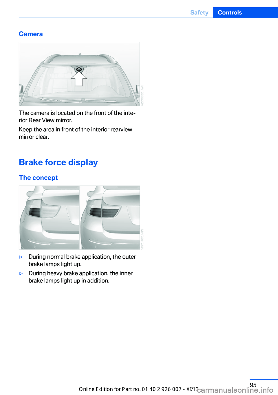 BMW X6M 2013 E71 Owners Manual Camera
The camera is located on the front of the inte‐
rior Rear View mirror.
Keep the area in front of the interior rearview
mirror clear.
Brake force display The concept
▷During normal brake app BMW X6M 2013 E71 Owners Manual Camera
The camera is located on the front of the inte‐
rior Rear View mirror.
Keep the area in front of the interior rearview
mirror clear.
Brake force display The concept
▷During normal brake app