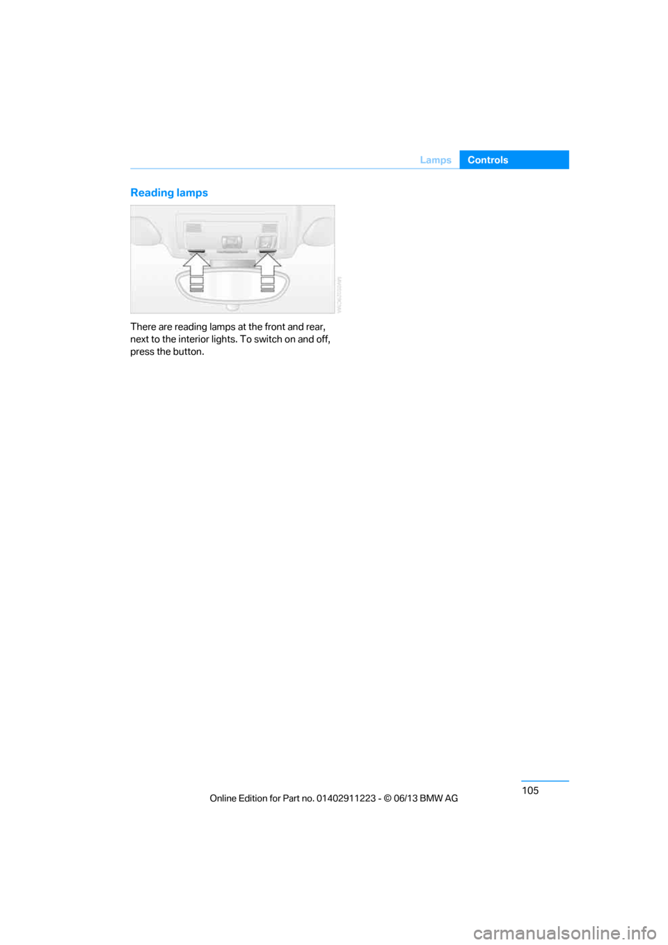 BMW 1 SERIES 2013 E82 Owners Manual 105
Lamps
Controls
Reading lamps
There are reading lamps at the front and rear, 
next to the interior lights. To switch on and off, 
press the button.

00320051004F004C00510048000300280047004C0057004C