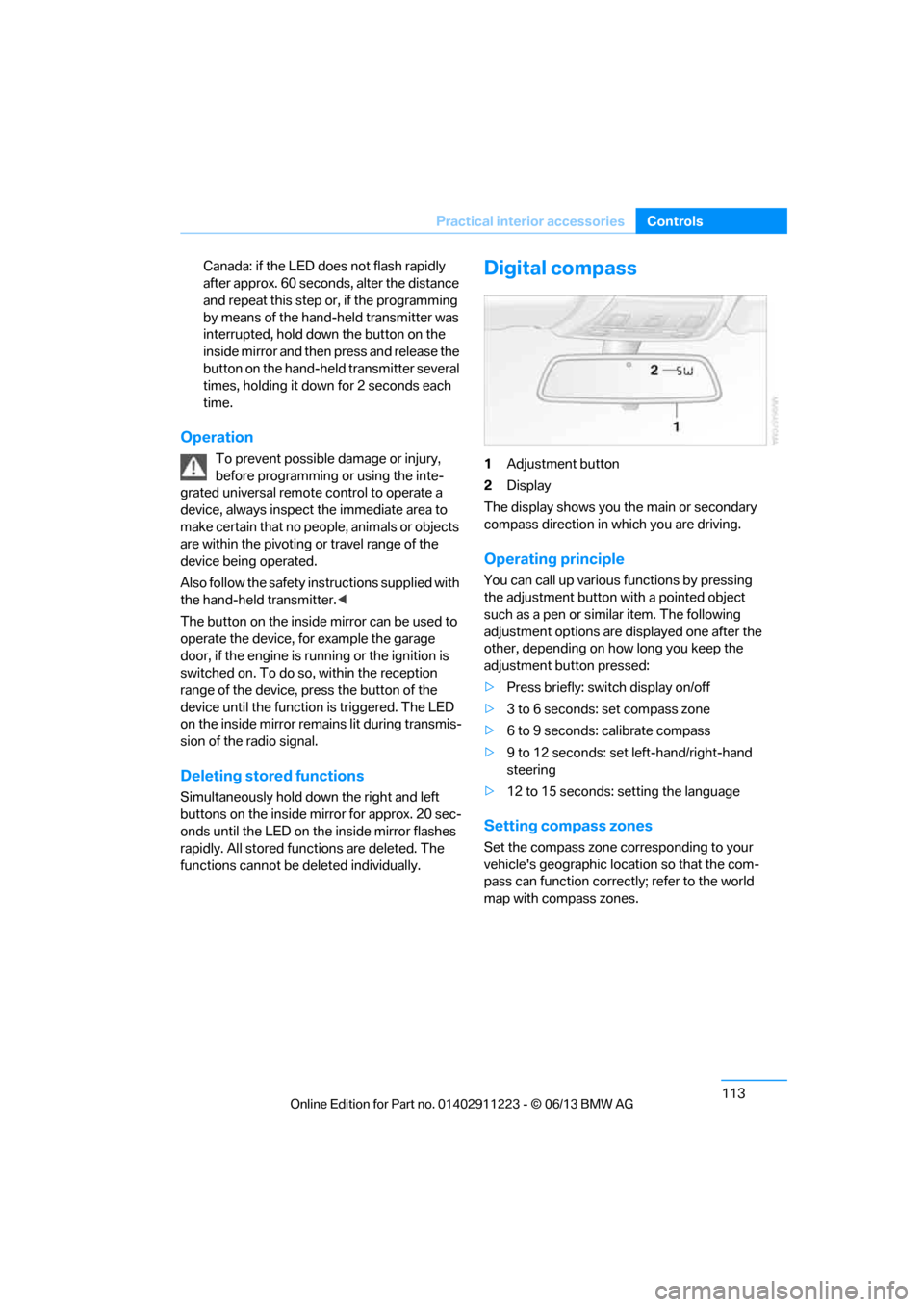 BMW 1 SERIES 2013 E82 Owners Guide 113
Practical interior accessories
Controls
Canada: if the LED does not flash rapidly 
after approx. 60 seconds, alter the distance 
and repeat this step or, if the programming 
by means of the hand-h