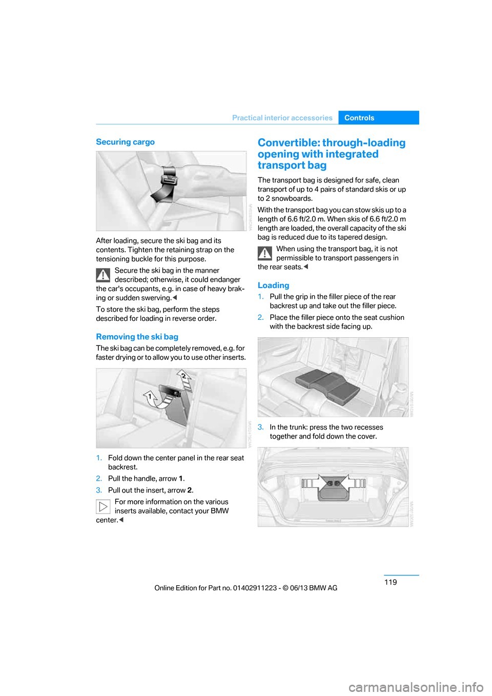 BMW 1 SERIES 2013 E82 Owners Manual 119
Practical interior accessories
Controls
Securing cargo
After loading, secure the ski bag and its 
contents. Tighten the retaining strap on the 
tensioning buckle for this purpose.
Secure the ski b