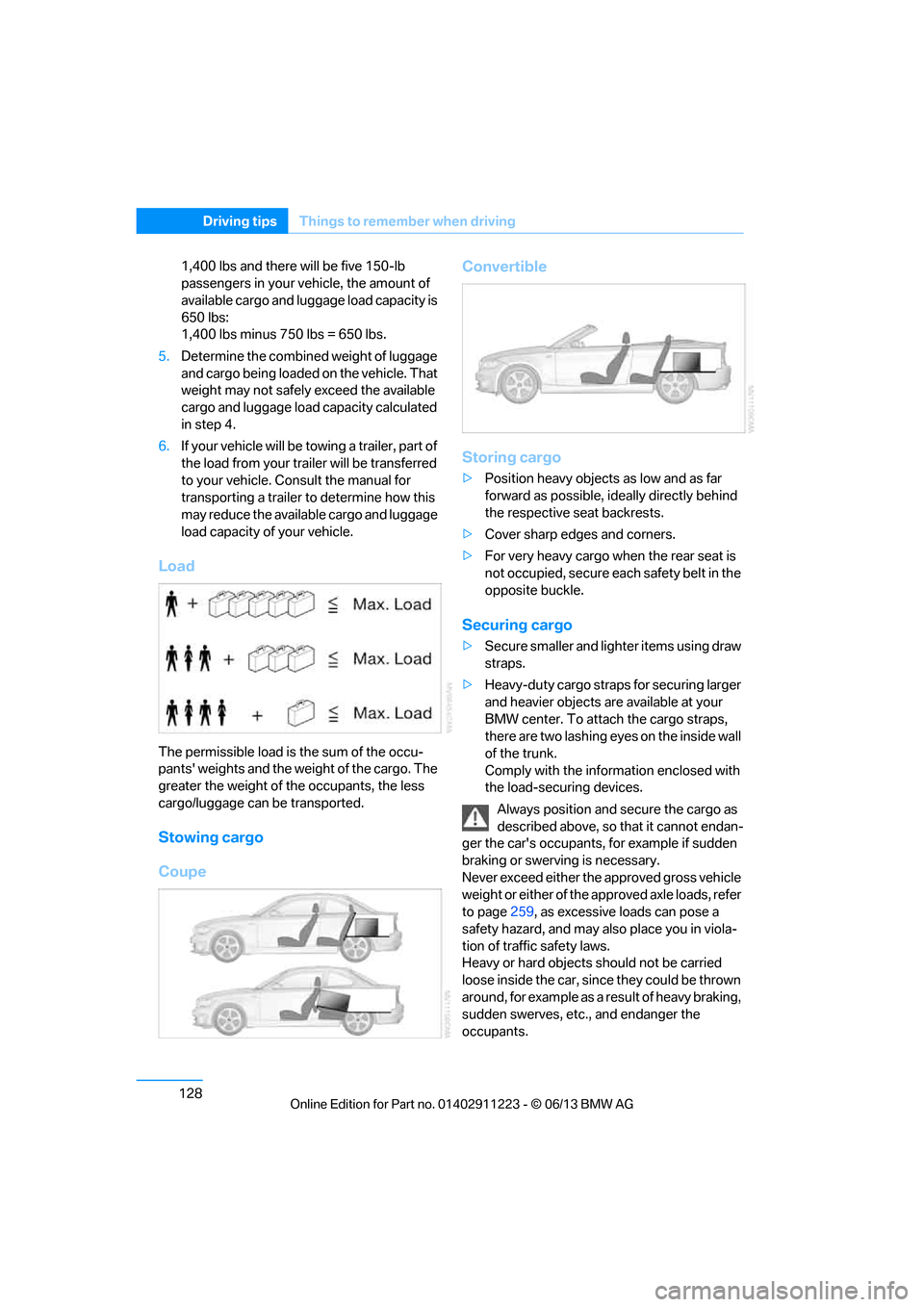 BMW 1 SERIES 2013 E82 Owners Manual 128
Driving tipsThings to remember when driving
1,400 lbs and there will be five 150-lb 
passengers in your vehicle, the amount of 
available cargo and lugga ge load capacity is 
650 lbs: 
1,400 lbs m