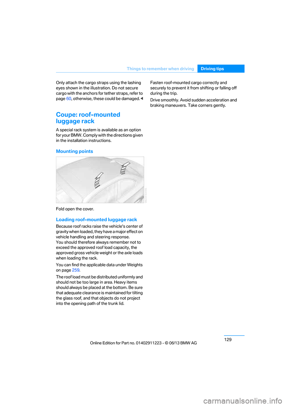 BMW 1 SERIES 2013 E82 Owners Manual 129
Things to remember when driving
Driving tips
Only attach the cargo st
raps using the lashing 
eyes shown in the illust ration. Do not secure 
cargo with the anchors for  tether straps, refer to 
p