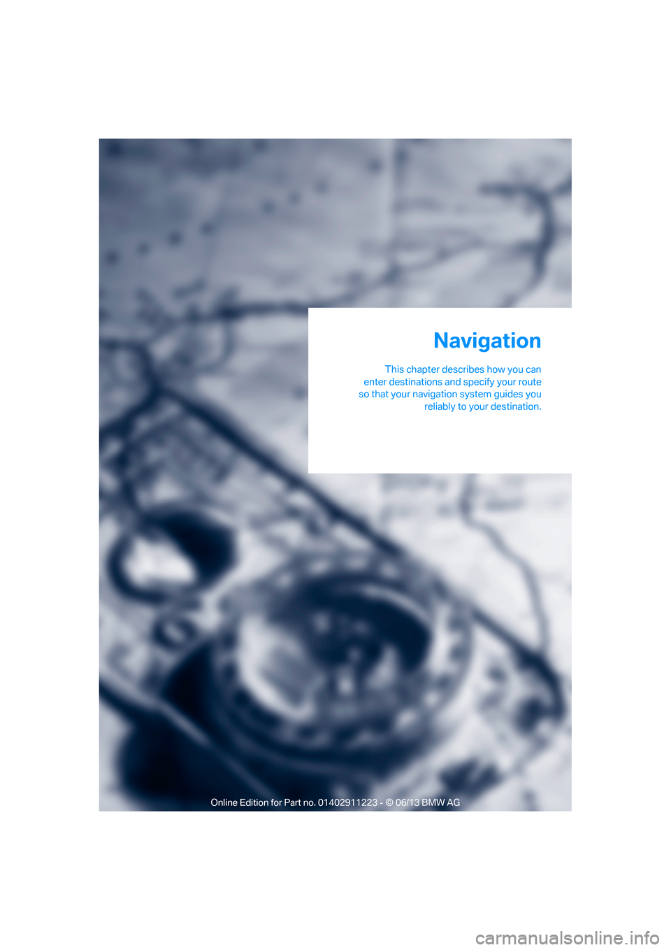 BMW 1 SERIES 2013 E82 Owners Manual This chapter describes how you can
enter destinations and specify your route
so that your navigation system guides you
reliably to your destination.
Navigation
00320051004F004C00510048000300280047004 BMW 1 SERIES 2013 E82 Owners Manual This chapter describes how you can
enter destinations and specify your route
so that your navigation system guides you
reliably to your destination.
Navigation
00320051004F004C00510048000300280047004