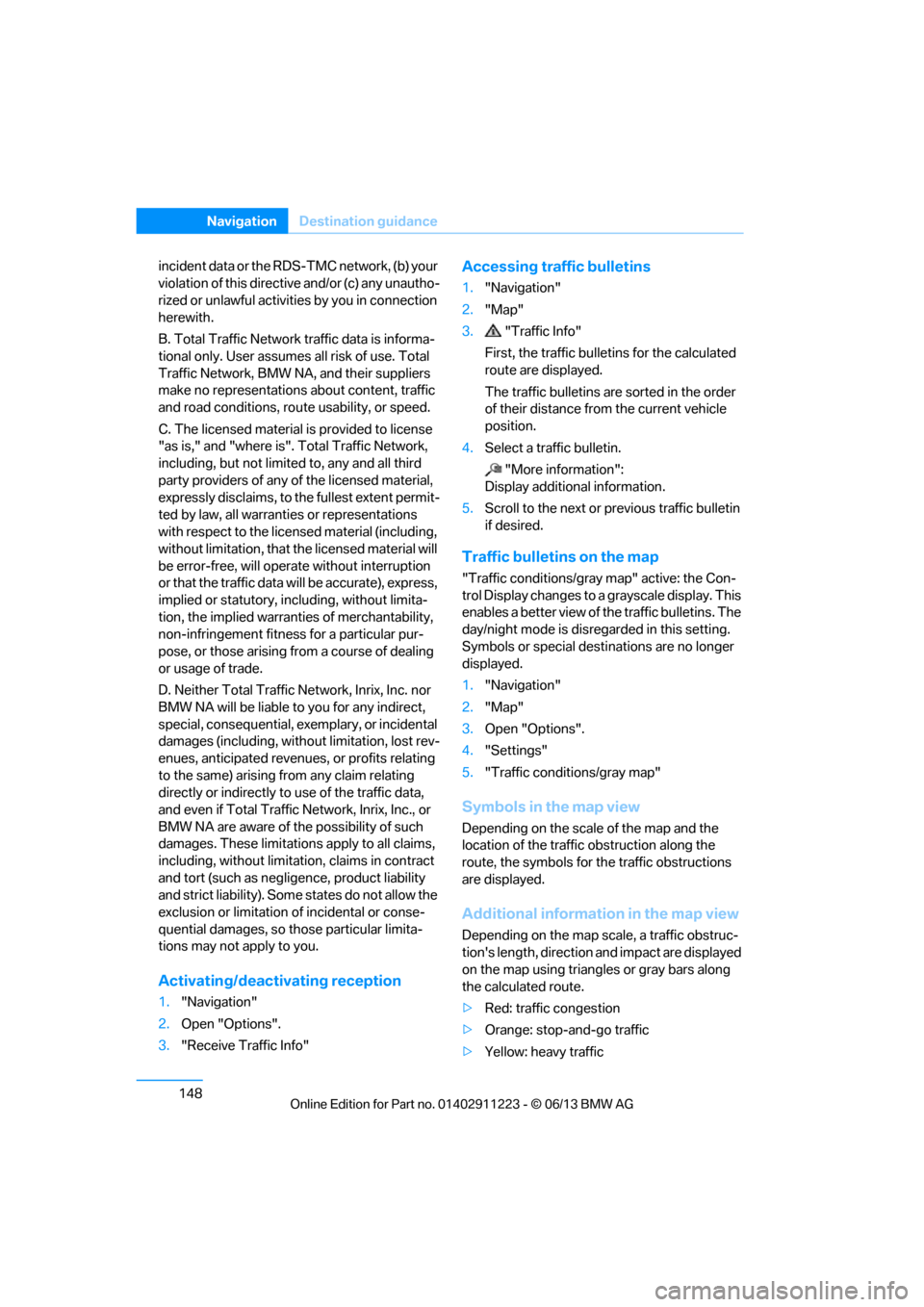 BMW 1 SERIES 2013 E82 Owners Manual 148
NavigationDestination guidance
incident data or the RD S-TMC network, (b) your 
violation of this directive and/or (c) any unautho-
rized or unlawful activiti es by you in connection 
herewith.
B.