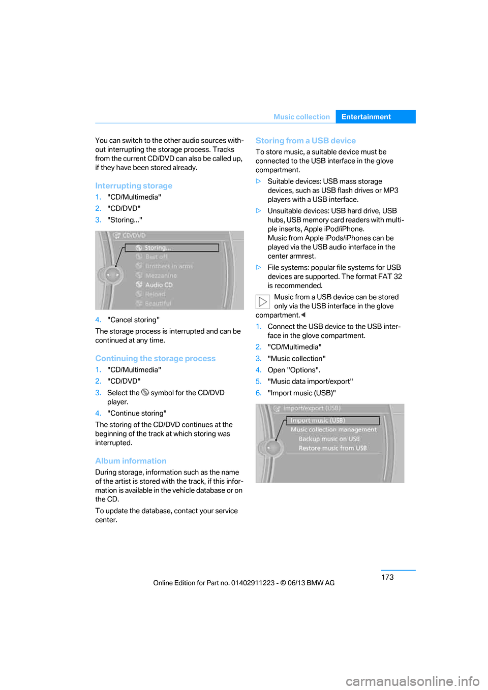 BMW 1 SERIES 2013 E82 Owners Manual 173
Music collection
Entertainment
You can switch to the ot
her audio sources with-
out interrupting the st orage process. Tracks 
from the current CD/DVD  can also be called up, 
if they have been st