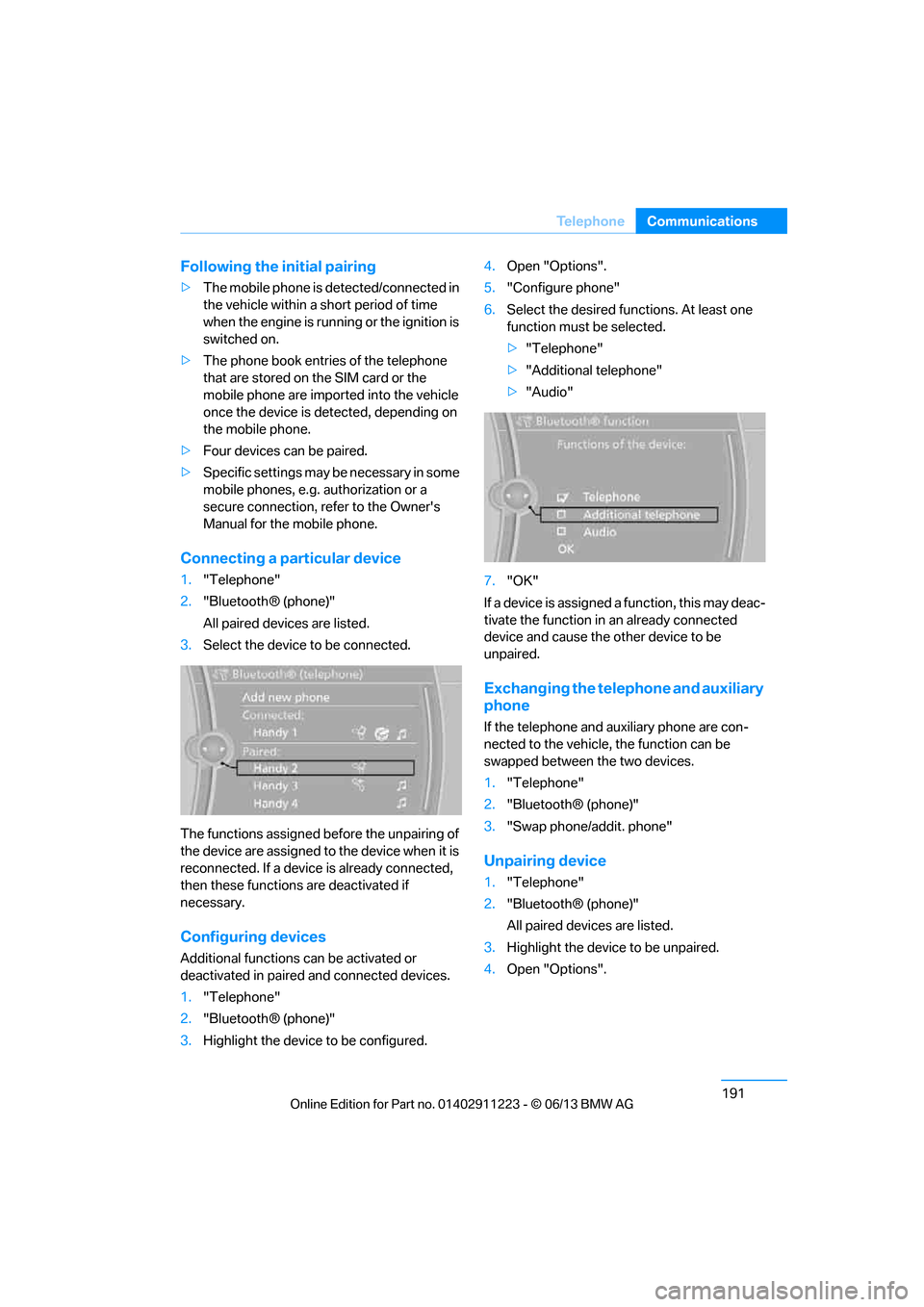 BMW 1 SERIES 2013 E82 Service Manual 191
Te l e p h o n e
Communications
Following the initial pairing
>
The mobile phone is detected/connected in 
the vehicle within a short period of time 
when the engine is running or the ignition is 