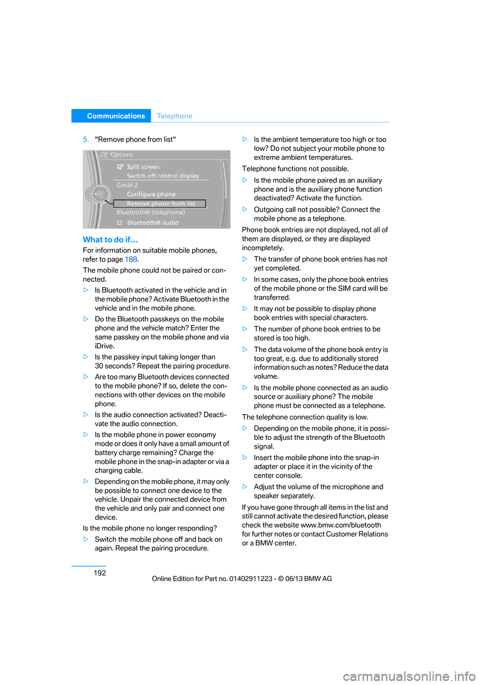 BMW 1 SERIES 2013 E82 User Guide 192
CommunicationsTe l e p h o n e
5."Remove phone from list"
What to do if…
For information on suitable mobile phones, 
refer to page 188.
The mobile phone could  not be paired or con-
nected.
> Is