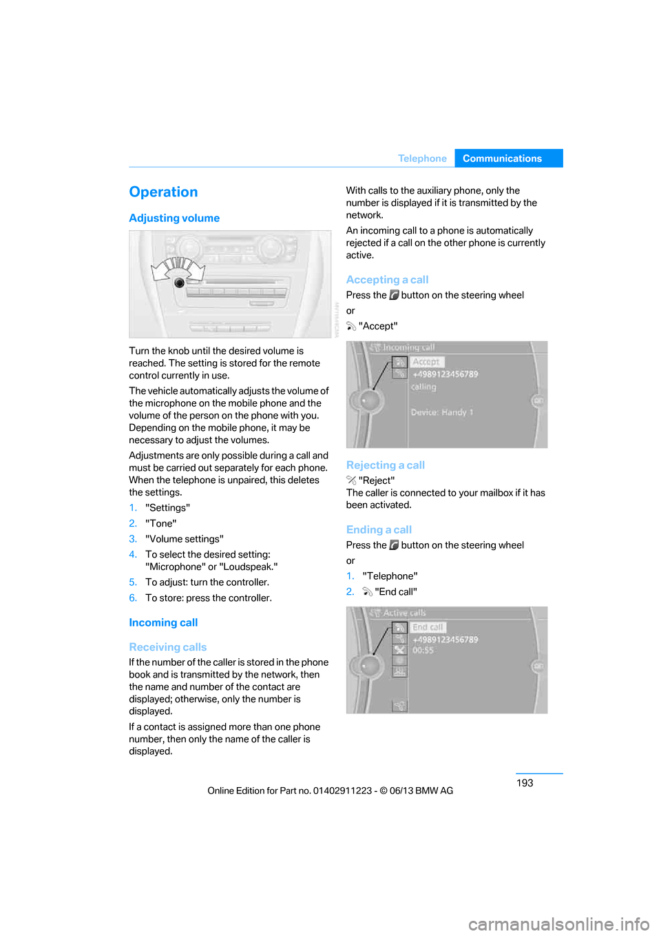 BMW 1 SERIES 2013 E82 Service Manual 193
Te l e p h o n e
Communications
Operation
Adjusting volume
Turn the knob until the desired volume is 
reached. The setting is 
stored for the remote 
control currently in use.
The vehicle automati