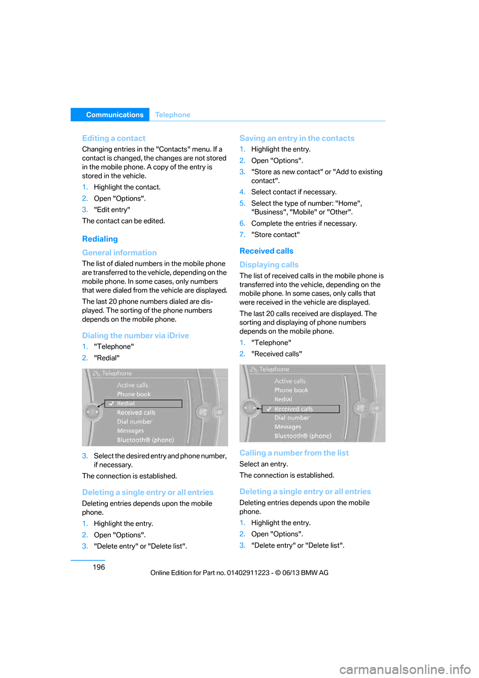BMW 1 SERIES 2013 E82 Owners Manual 196
CommunicationsTe l e p h o n e
Editing a contact
Changing entries in the  "Contacts" menu. If a 
contact is changed, the changes are not stored 
in the mobile phone. A copy of the entry is 
stored