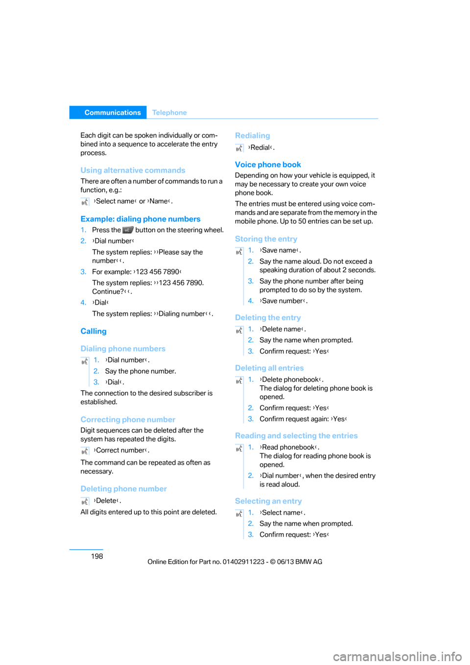 BMW 1 SERIES 2013 E82 Owners Manual 198
CommunicationsTe l e p h o n e
Each digit can be spoken individually or com-
bined into a sequence to  accelerate the entry 
process.
Using alternative commands
There are often a number of command