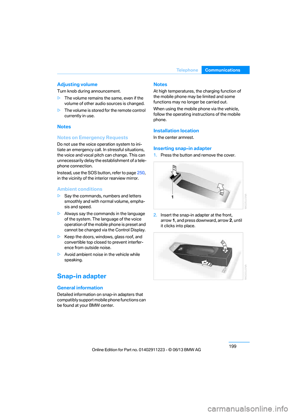 BMW 1 SERIES 2013 E82 Service Manual 199
Te l e p h o n e
Communications
Adjusting volume
Turn knob during announcement.
>
The volume remains the same, even if the 
volume of other audio sources is changed.
> The volume is stored for the