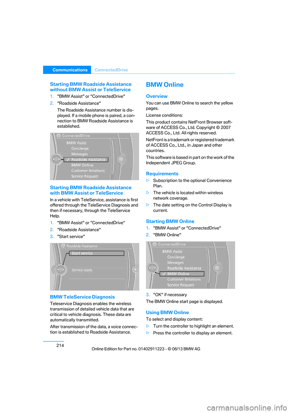 BMW 1 SERIES 2013 E82 Owners Manual 214
CommunicationsConnectedDrive
Starting BMW Roadside Assistance
without BMW Assist or TeleService
1."BMW Assist" or "ConnectedDrive"
2. "Roadside Assistance"
The Roadside Assistance number is dis- BMW 1 SERIES 2013 E82 Owners Manual 214
CommunicationsConnectedDrive
Starting BMW Roadside Assistance
without BMW Assist or TeleService
1."BMW Assist" or "ConnectedDrive"
2. "Roadside Assistance"
The Roadside Assistance number is dis-