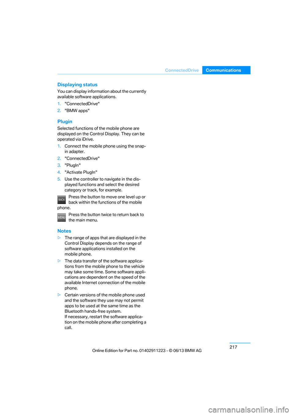 BMW 1 SERIES 2013 E82 Owners Manual 217
ConnectedDrive
Communications
Displaying status
You can display informat
ion about the currently 
available software  applications.
1. "ConnectedDrive"
2. "BMW apps"
Plugin
Selected functions of t