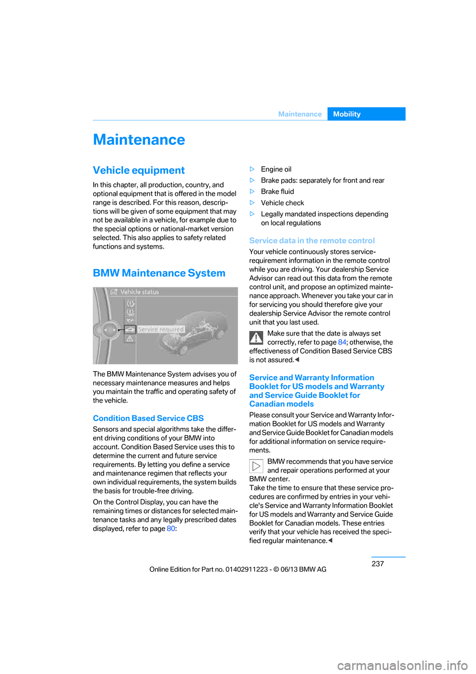 BMW 1 SERIES 2013 E82 Service Manual 237
Maintenance
Mobility
Maintenance
Vehicle equipment
In this chapter, all production, country, and 
optional equipment that is offered in the model 
range is described. For this reason, descrip-
tio