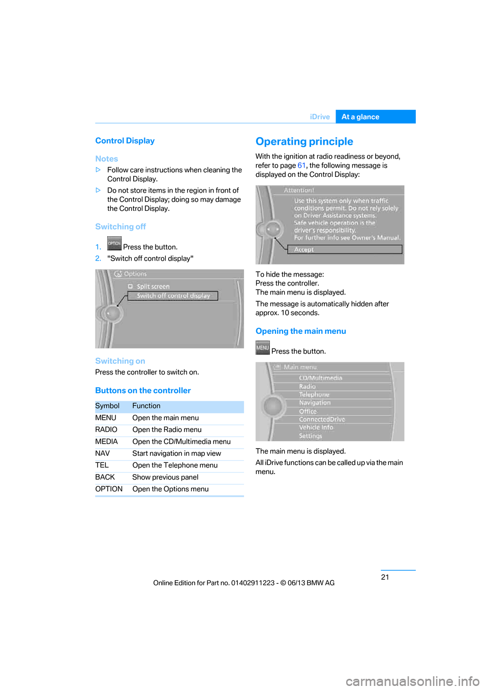 BMW 1 SERIES 2013 E82 Owners Manual 21
iDrive
At a glance
Control Display
Notes
>
Follow care instructions when cleaning the 
Control Display.
> Do not store items in the region in front of 
the Control Display; doing so may damage 
the