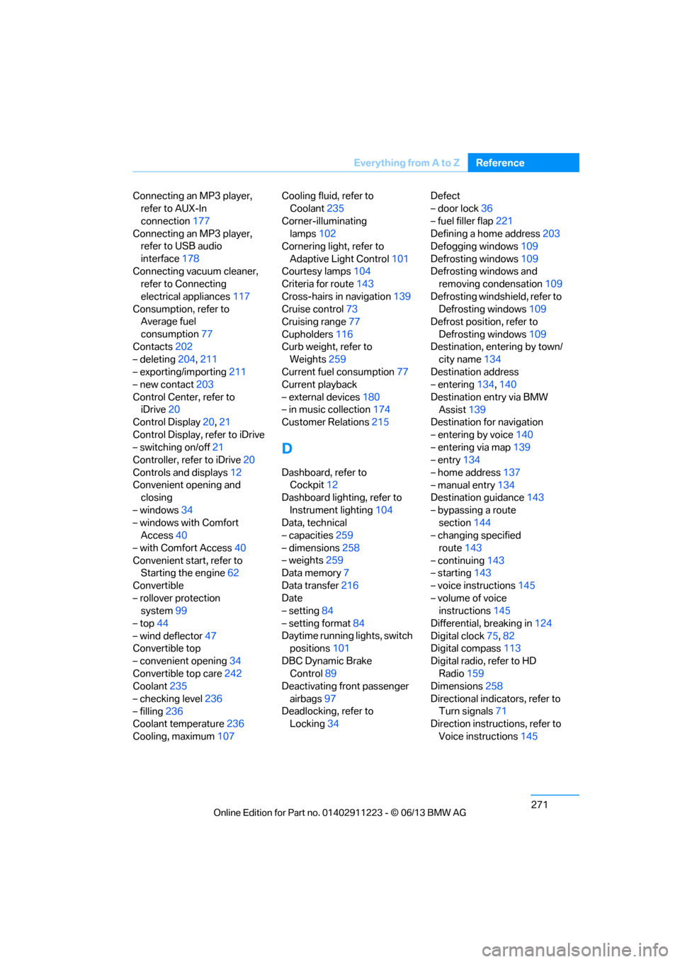 BMW 1 SERIES 2013 E82 Repair Manual 271
Everything from A to Z
Reference
Connecting an MP3 player, 
refer to AUX-In 
connection 177
Connecting an MP3 player,  refer to USB audio 
interface 178
Connecting vacuum cleaner,  refer to Connec