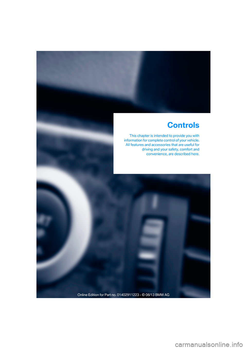 BMW 1 SERIES 2013 E82 Owners Guide This chapter is intended to provide you with
information for complete control of your vehicle. All features and accessories that are useful for
driving and your safety, comfort andconvenience, are des
