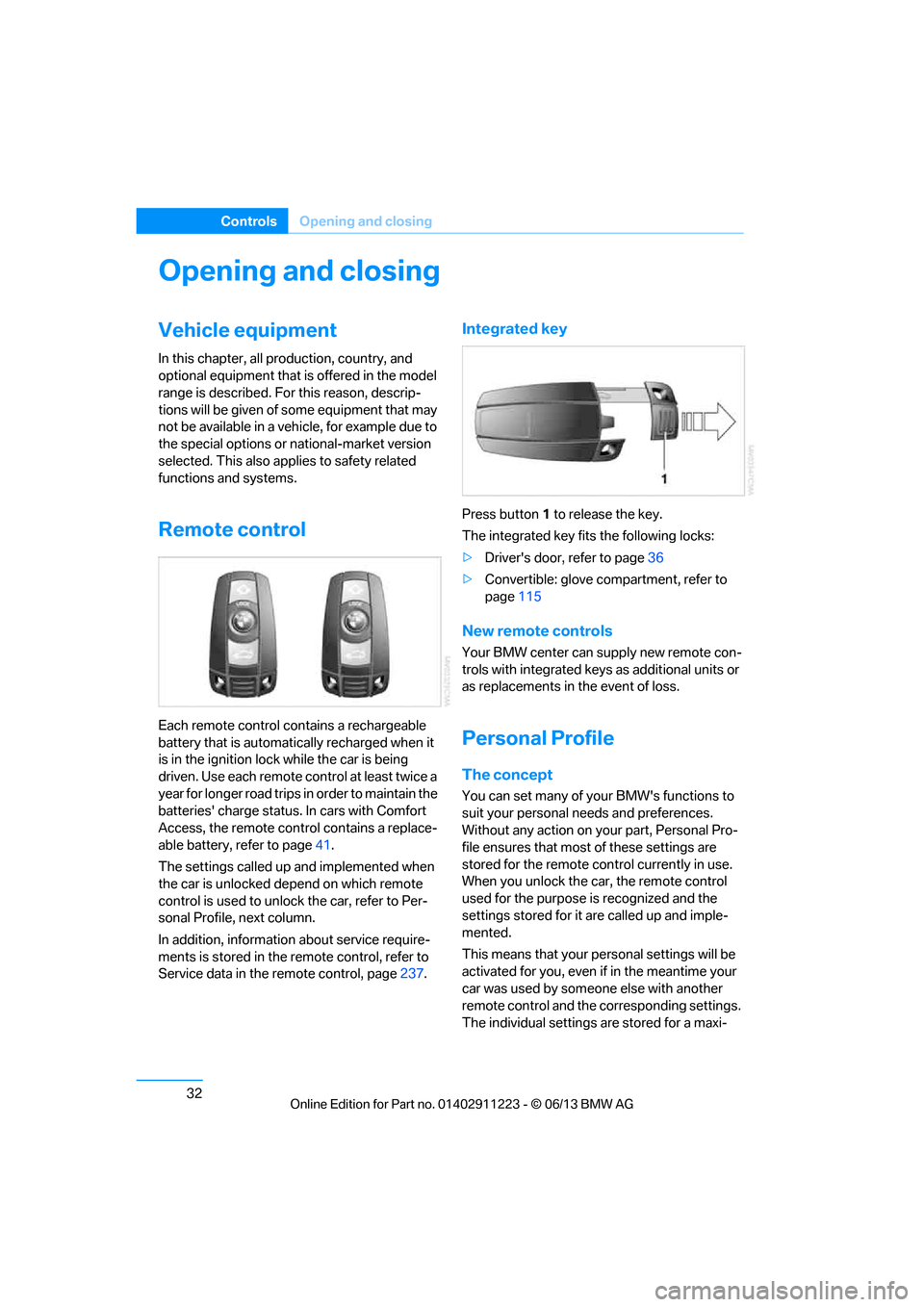 BMW 1 SERIES 2013 E82 Owners Guide 32
ControlsOpening and closing
Opening and closing
Vehicle equipment
In this chapter, all pr oduction, country, and 
optional equipment that is offered in the model 
range is described. For this reaso