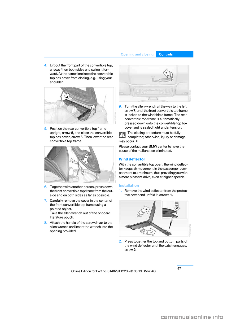 BMW 1 SERIES 2013 E82 Workshop Manual 47
Opening and closing
Controls
4.
Lift out the front part of the convertible top, 
arrows  4, on both sides and swing it for-
ward. At the same time keep the convertible 
top box cover from closing, 